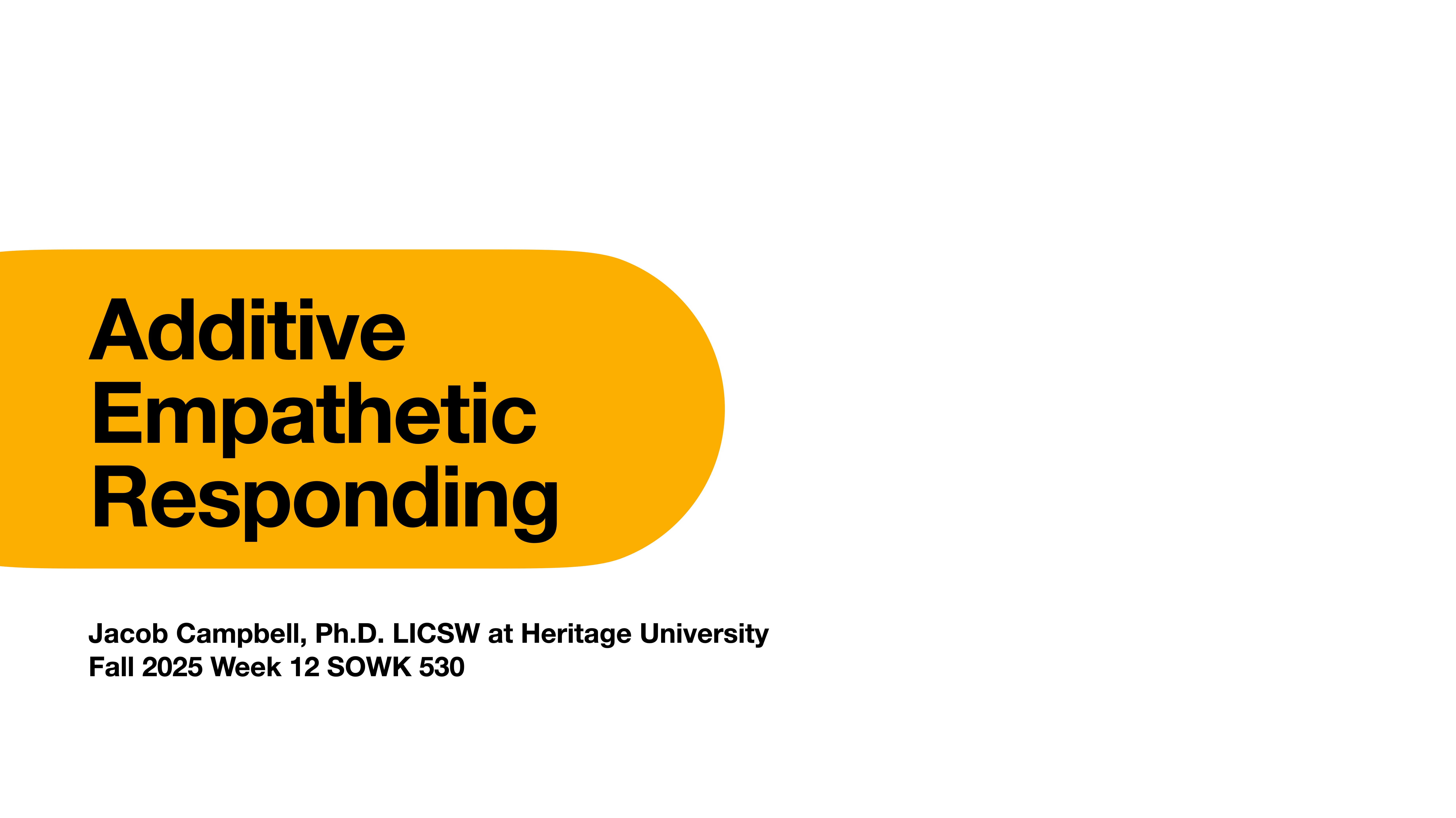 A presentation slide with a yellow oval displays the text 'Additive Empathetic Responding.' Below, it reads: 'Jacob Campbell, Ph.D. LICSW at Heritage University, Fall 2025 Week 12 SOWK 530.'