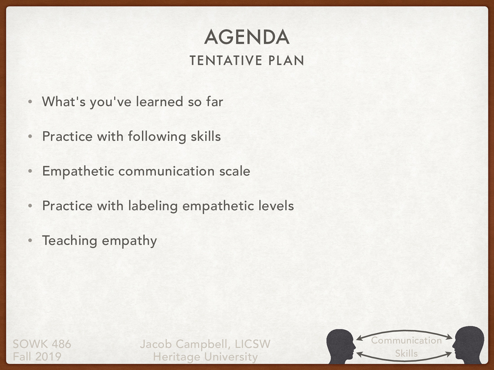  What’s you’ve learned so far Teaching following skills Practice with following skills Empathetic communication scale Practice with labeling empathetic levels Teaching empathy 
