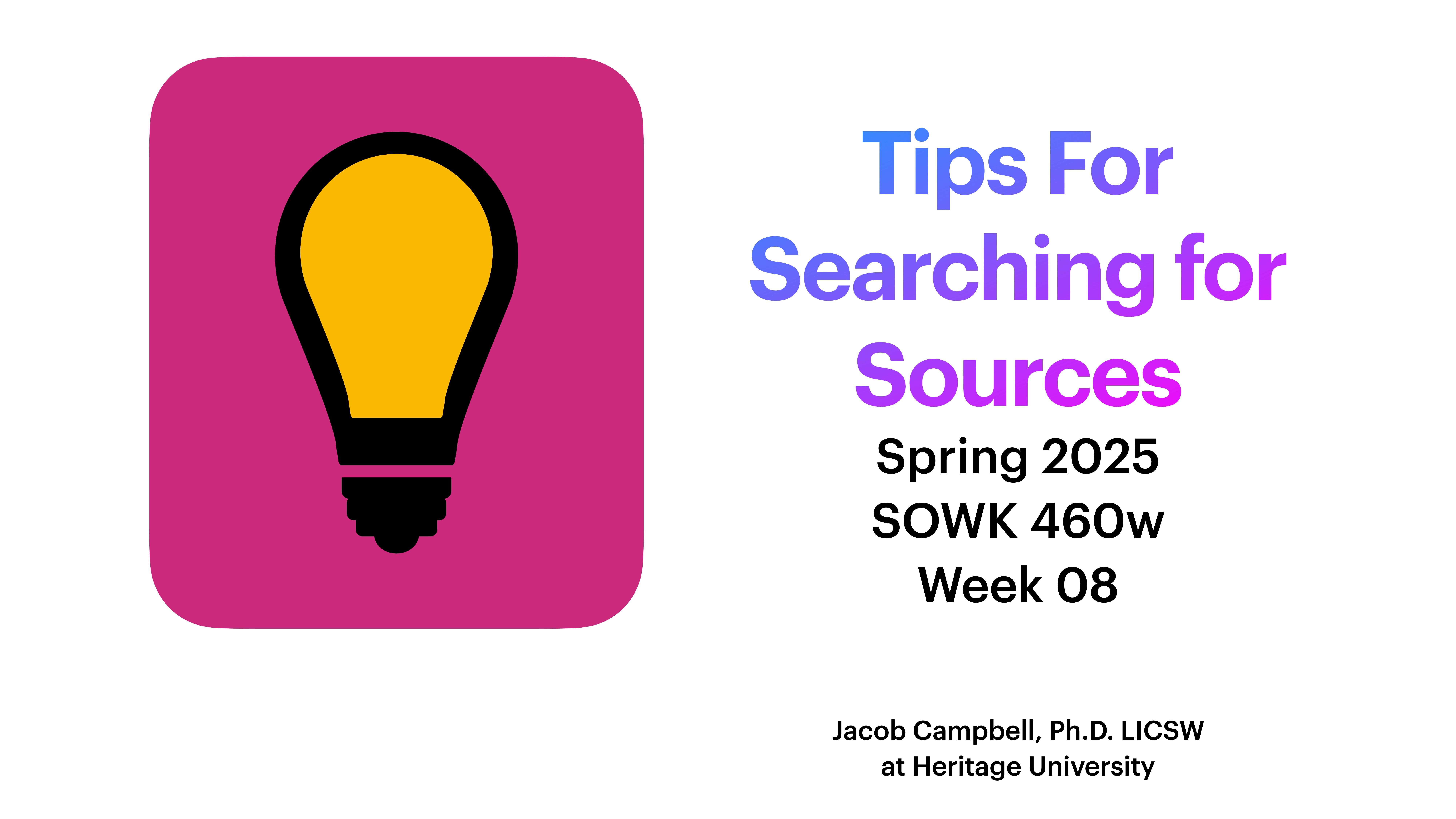 A light bulb icon is displayed on a magenta square. Text beside it reads, 'Tips For Searching for Sources, Spring 2025, SOWK 460w, Week 08.' Below, it says, 'Jacob Campbell, Ph.D. LICSW at Heritage University.'