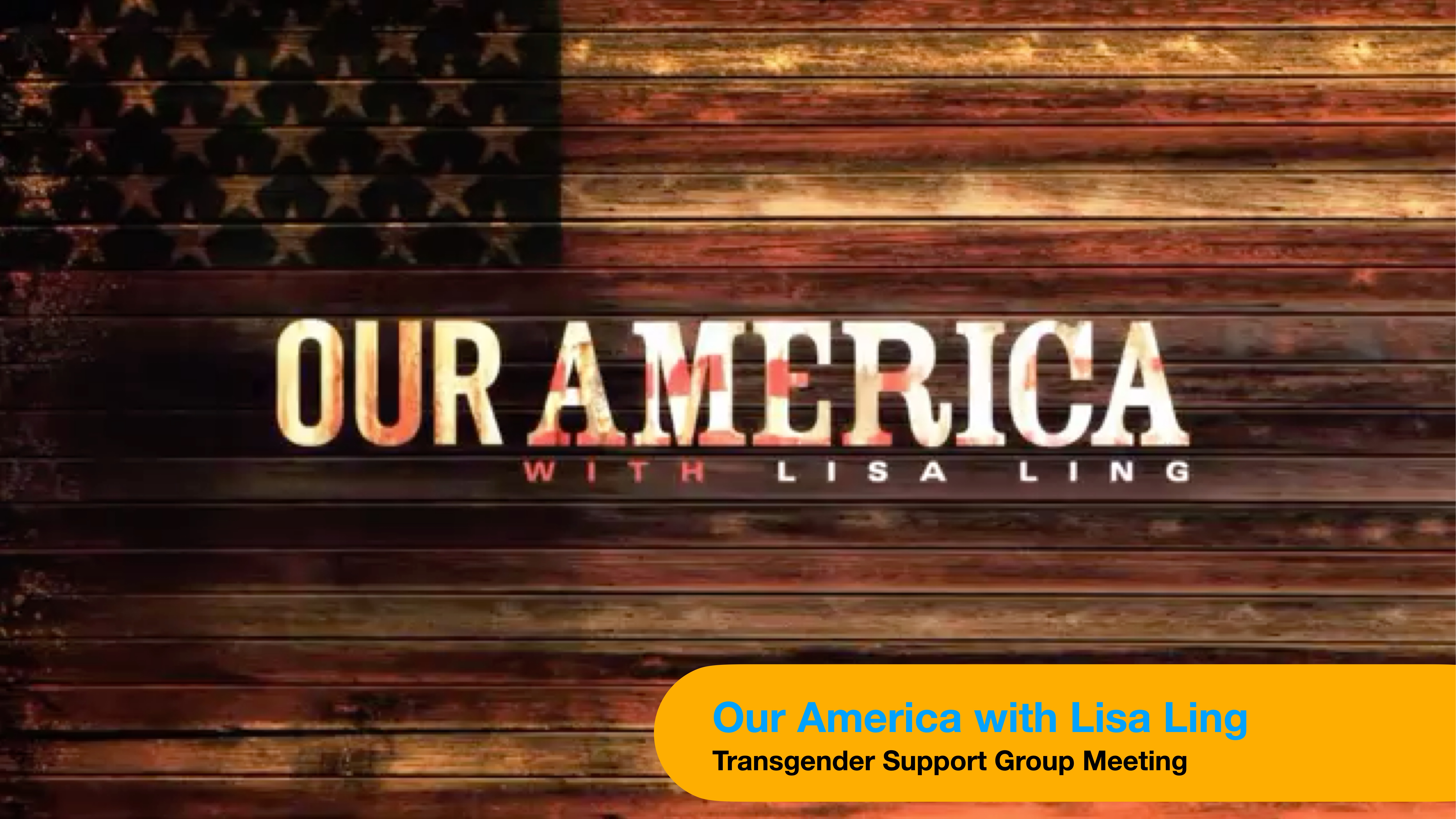 The image shows an American flag design with the words 'Our America with Lisa Ling' across it. A yellow banner below reads: 'Transgender Support Group Meeting.' The setting suggests a presentation slide.