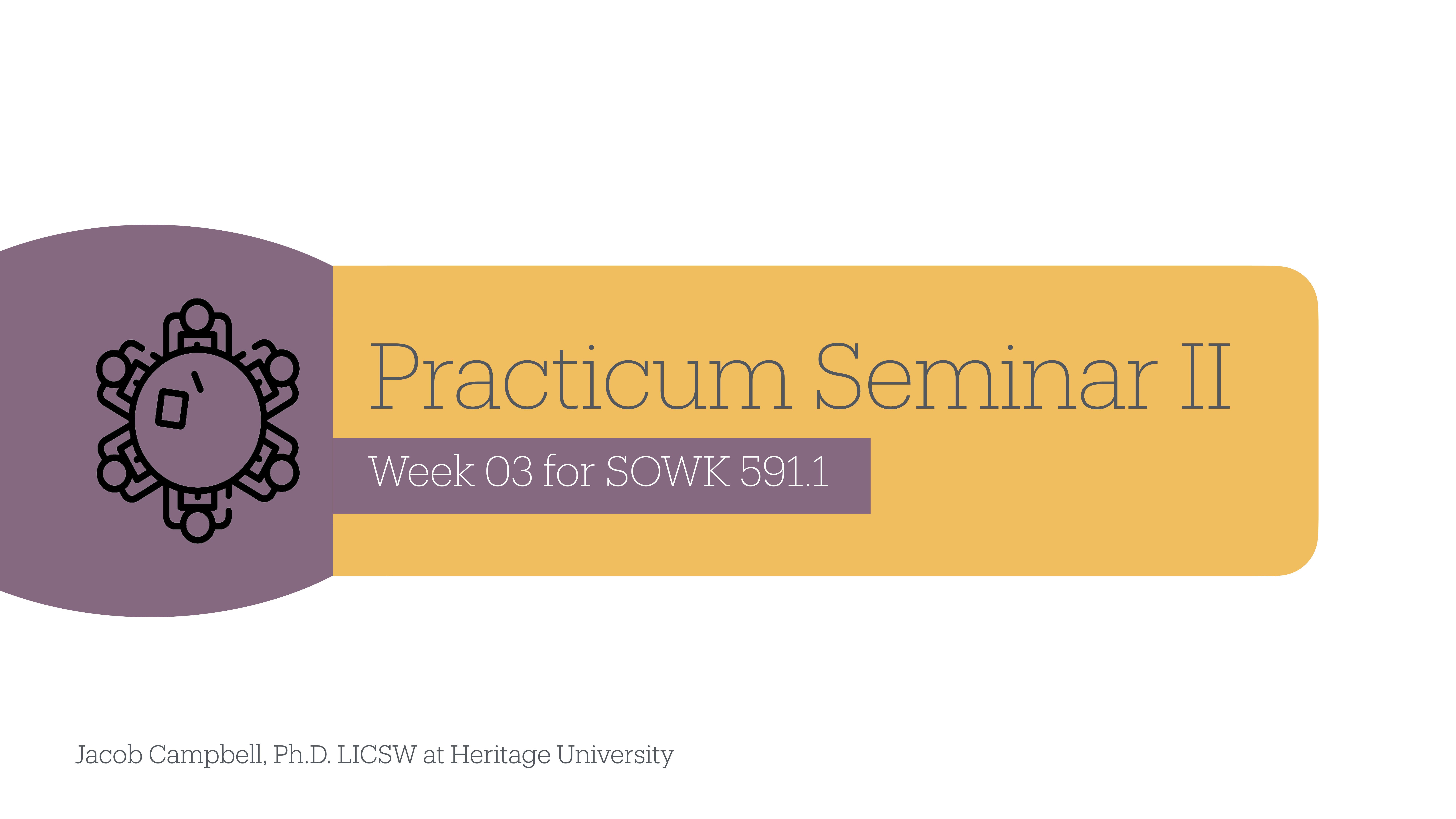 A slide from a presentation displays a circular emblem on the left. Text reads: 'Practicum Seminar II, Week 03 for SOWK 591.1.' Below, 'Jacob Campbell, Ph.D. LICSW at Heritage University.'