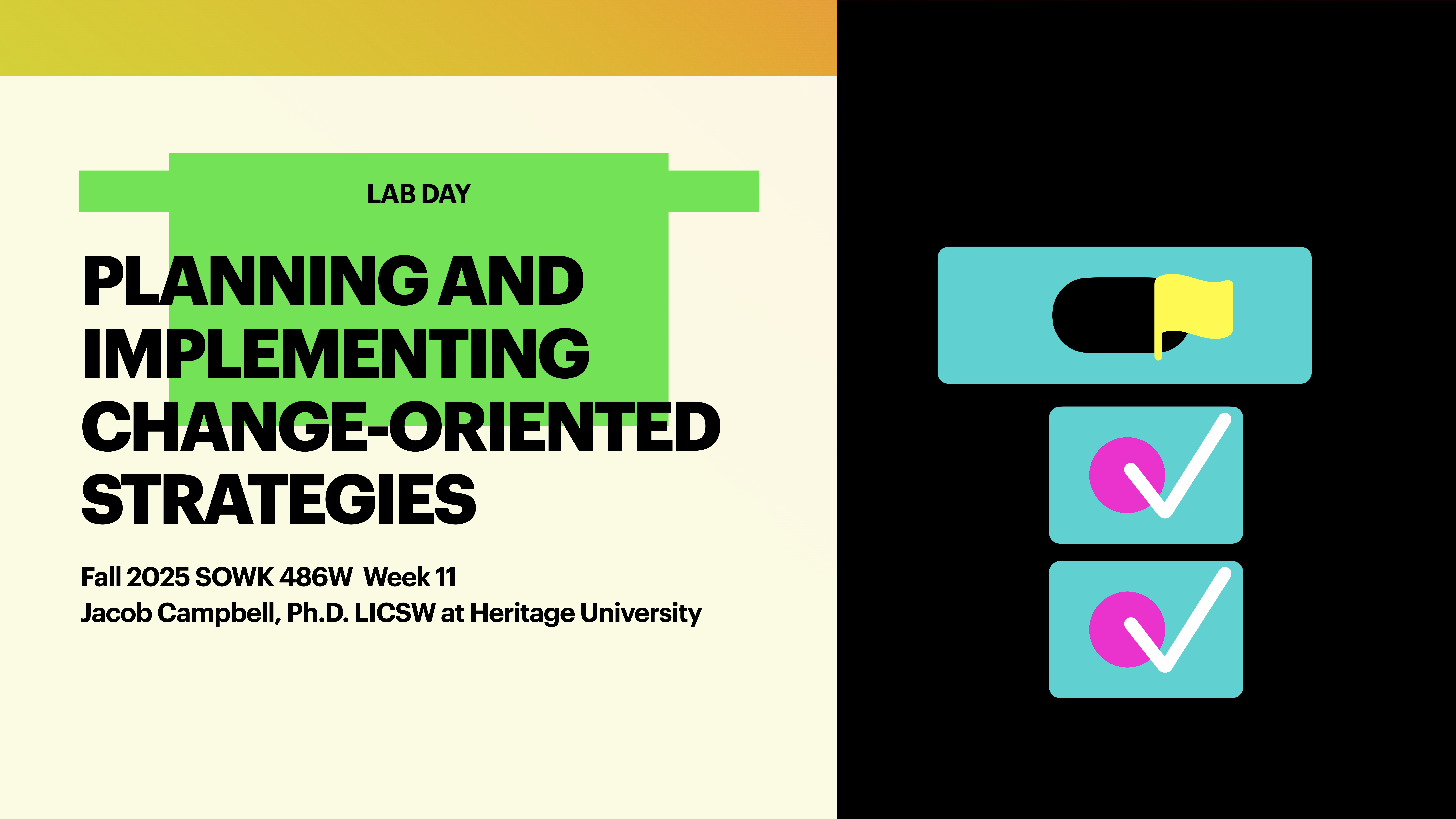 The slide features bold text, 'PLANNING AND IMPLEMENTING CHANGE-ORIENTED STRATEGIES,' with a colorful graphic of a switch and checkmarks on the right. It includes course information: 'Fall 2025 SOWK 486W Week 11, Jacob Campbell, Ph.D. LICSW at Heritage University.'