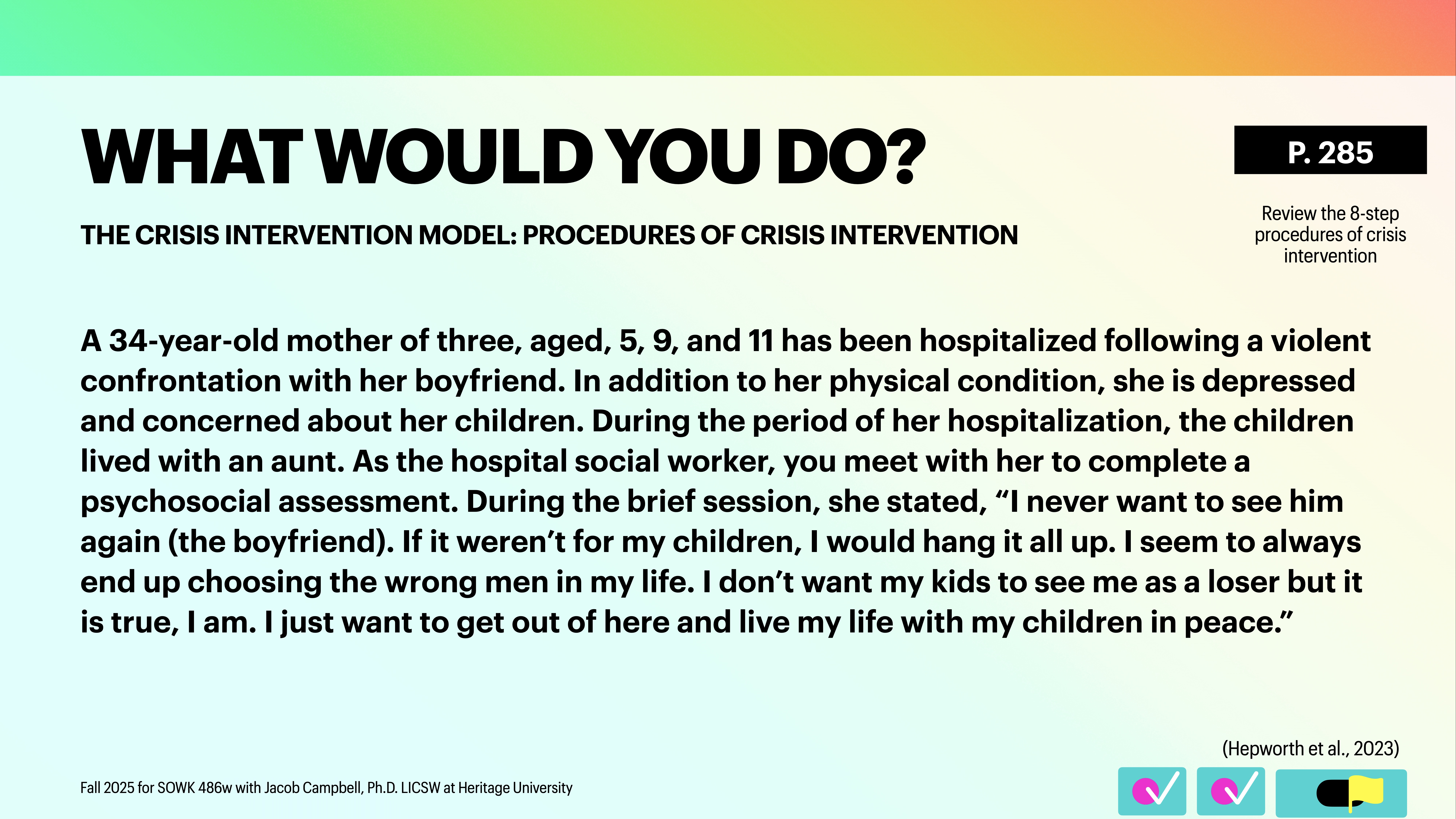 The slide presents a scenario for crisis intervention: A hospitalized 34-year-old mother of three, expressing fear and desire for independence after a confrontation with her boyfriend. It's from a social work course presentation, Fall 2023, SOWK 486w with Jacob Campbell, Ph.D., LICSW at Heritage University. Text includes key details about her situation and concern for her children, prompting a social worker's assessment.