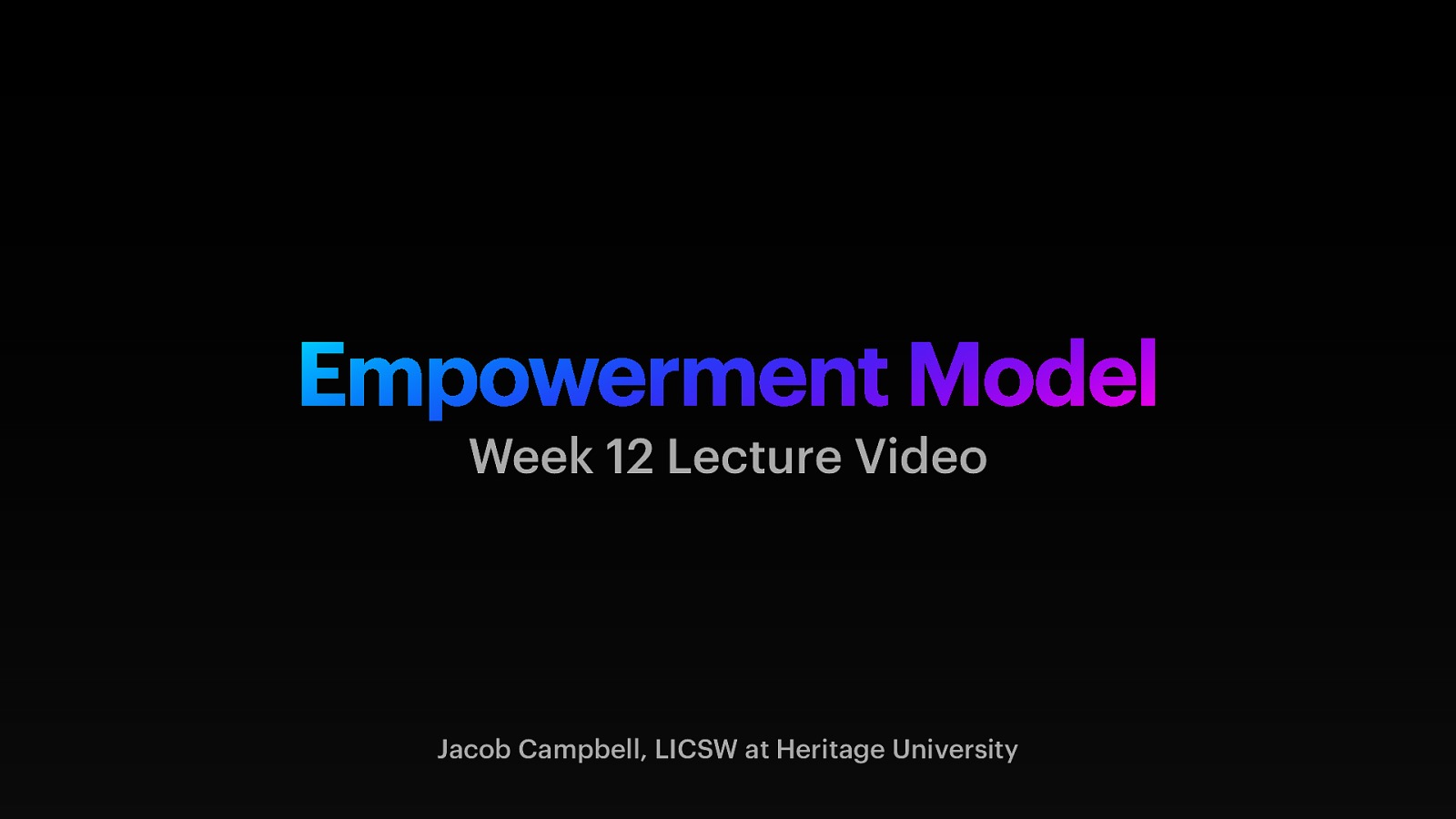 Empowerment Model Week 12 Lecture Video Jacob Campbell, LICSW at Heritage University
