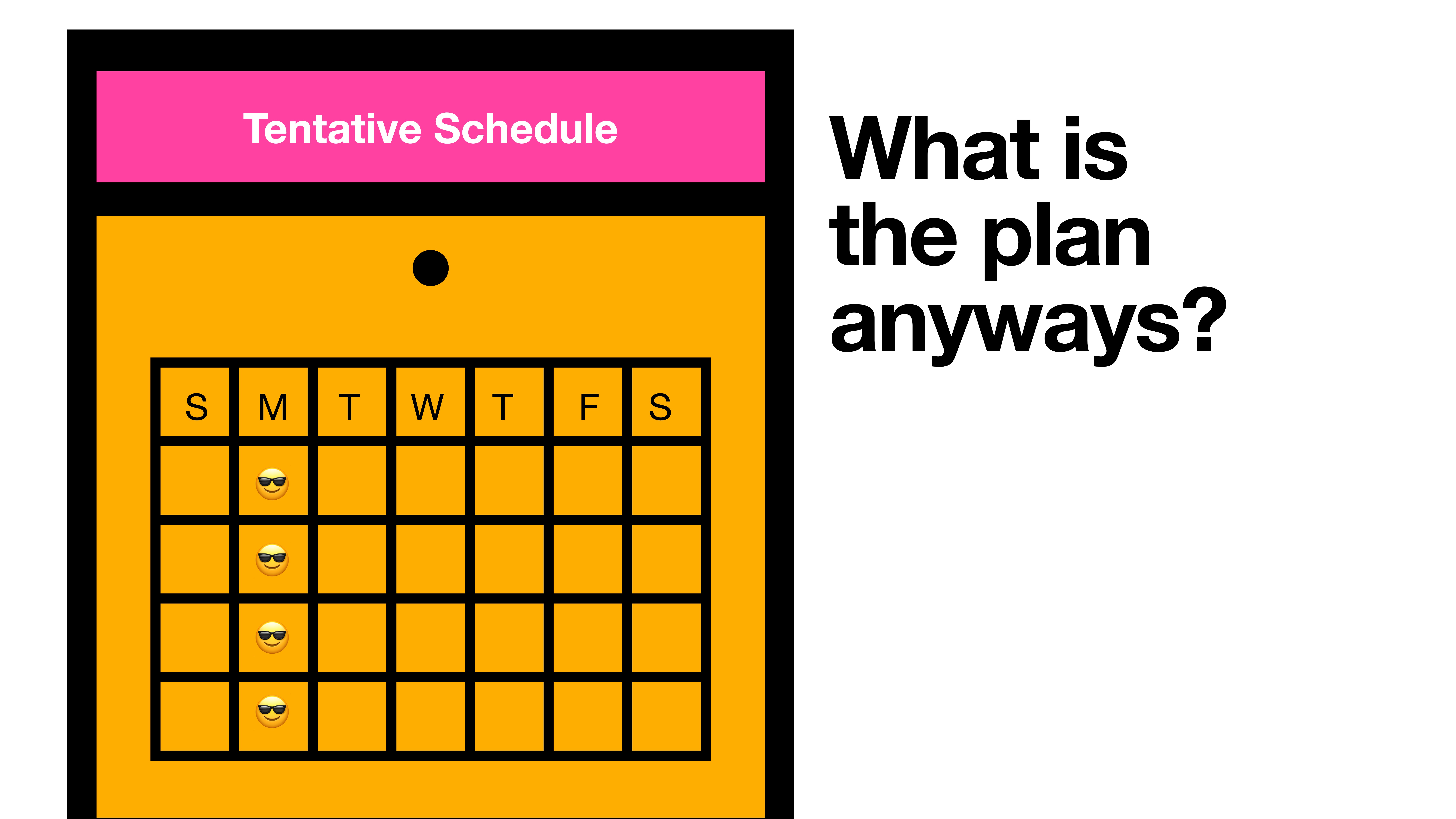 A calendar displays a tentative schedule with smiley-face emojis on some days. Text on the right reads, 'What is the plan anyways?' The context is a presentation slide.