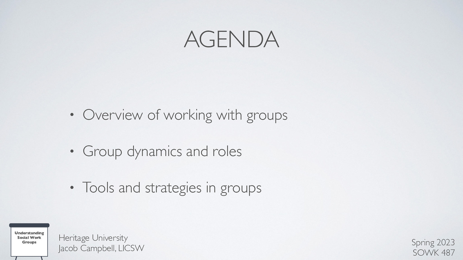 AGENDA Understanding Social Work Groups • Overview of working with groups • Group dynamics and roles • Tools and strategies in groups Heritage University Jacob Campbell, LICSW Spring 2023 SOWK 487
