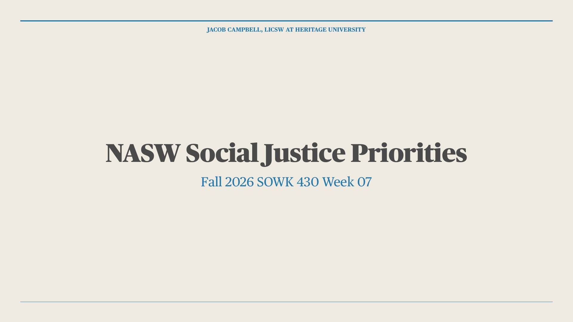 A title slide on a cream background with a thin blue rule at the top and bottom. The large bold dark-gray title reads 'NASW Social Justice Priorities,' with the blue subtitle 'Fall 2026 SOWK 430 Week 07' centered beneath it. Above, a small blue header reads 'JACOB CAMPBELL, LICSW AT HERITAGE UNIVERSITY.'