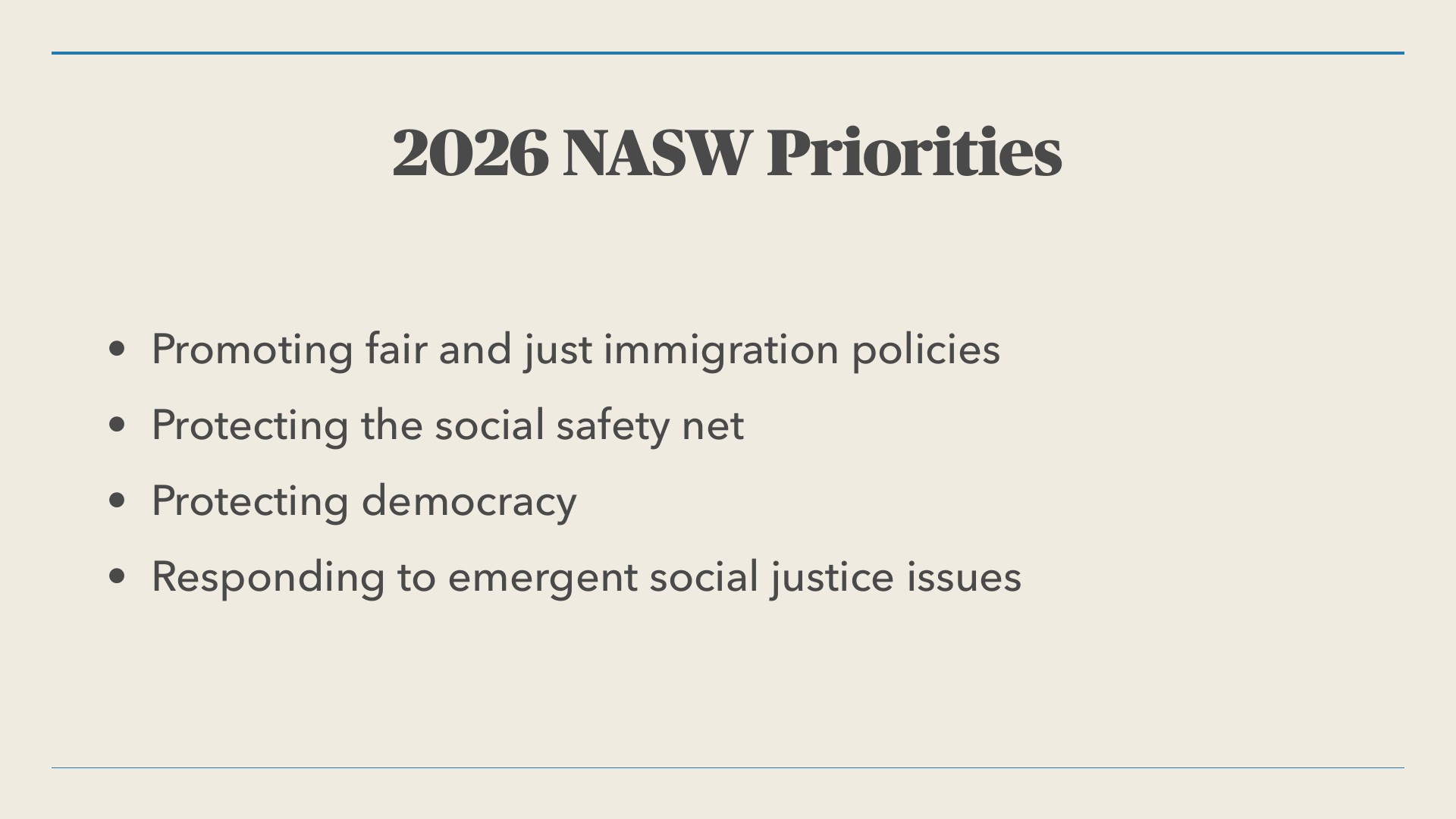 A presentation slide titled '2026 NASW Priorities' on a cream background with thin blue rules above and below. Four bullet points list the priorities: 'Promoting fair and just immigration policies,' 'Protecting the social safety net,' 'Protecting democracy,' and 'Responding to emergent social justice issues.'