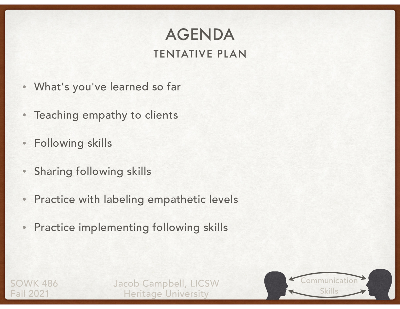  What’s you’ve learned so far Teaching empathy to clients Following skills Sharing following skills Practice with labeling empathetic levels Practice implementing following skills 
