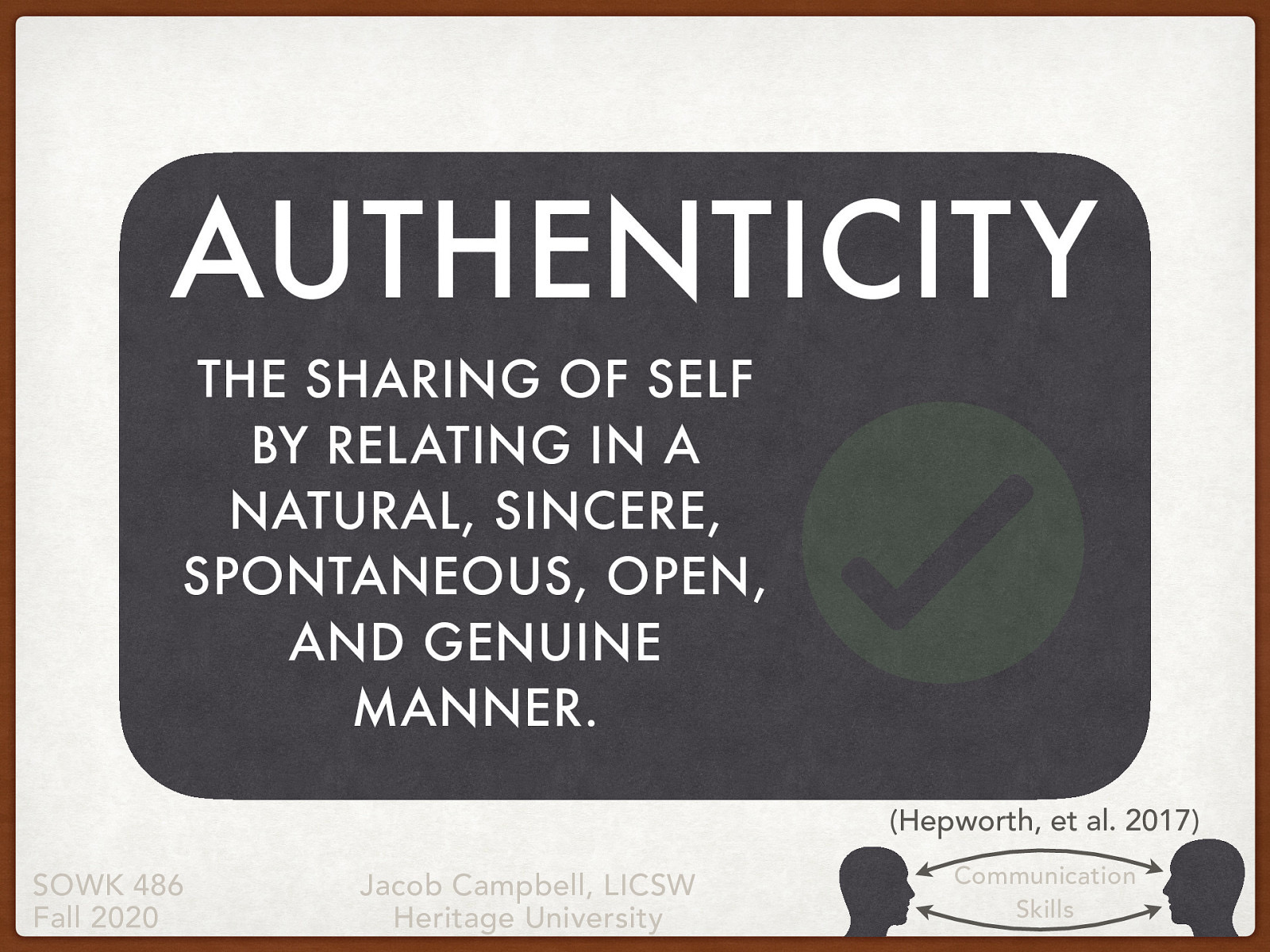  [Whole Class Activity] What is authenticity and why is it important?   Authenticity is defined as the sharing of self by relating in a natural, sincere, spontaneous, open, and genuine manner. 
