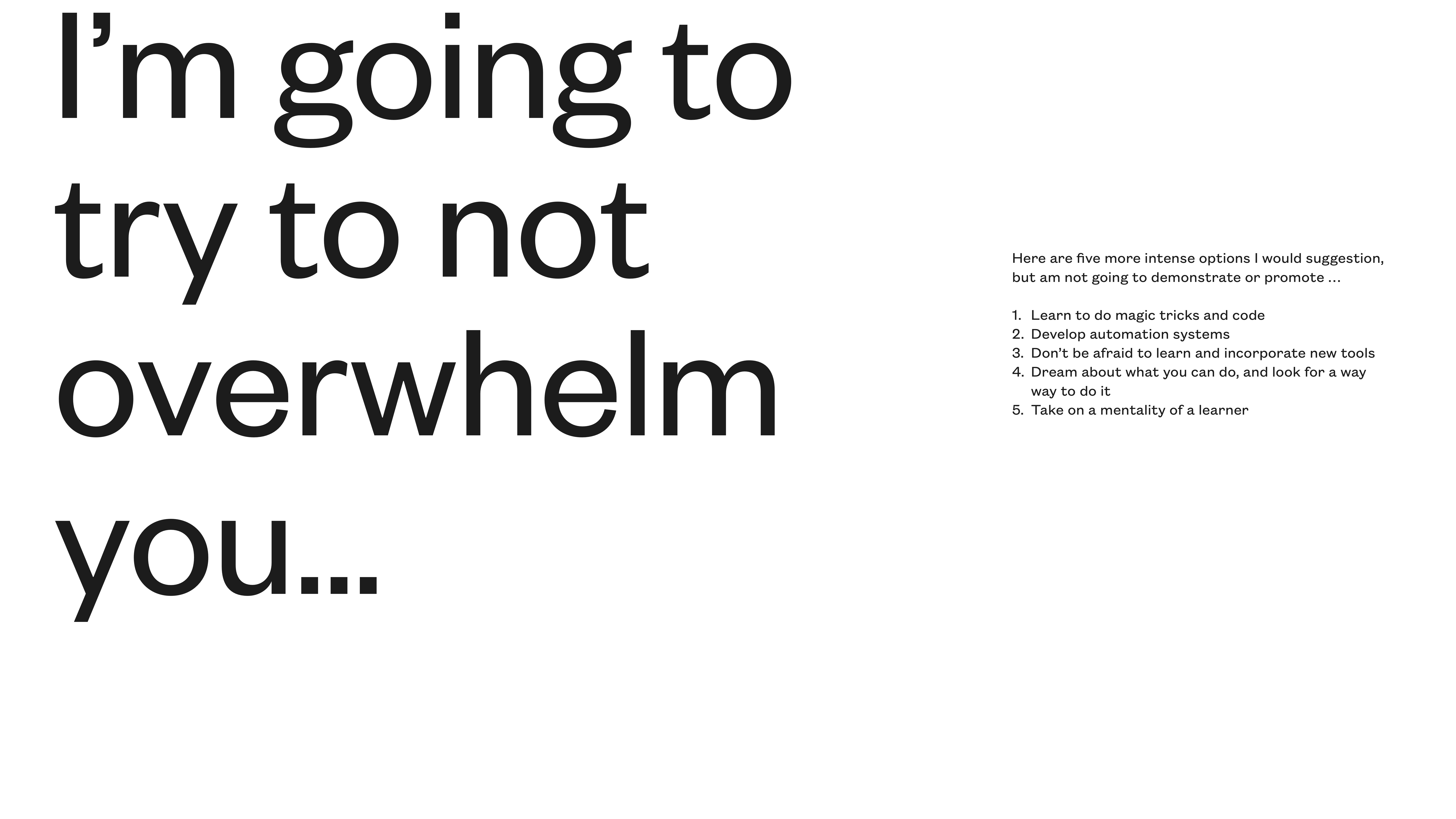 Text against a white background features prominently, stating, 'I'm going to try to not overwhelm you...' A list on the right provides suggestions: learn magic tricks and code, develop automation systems, and more.