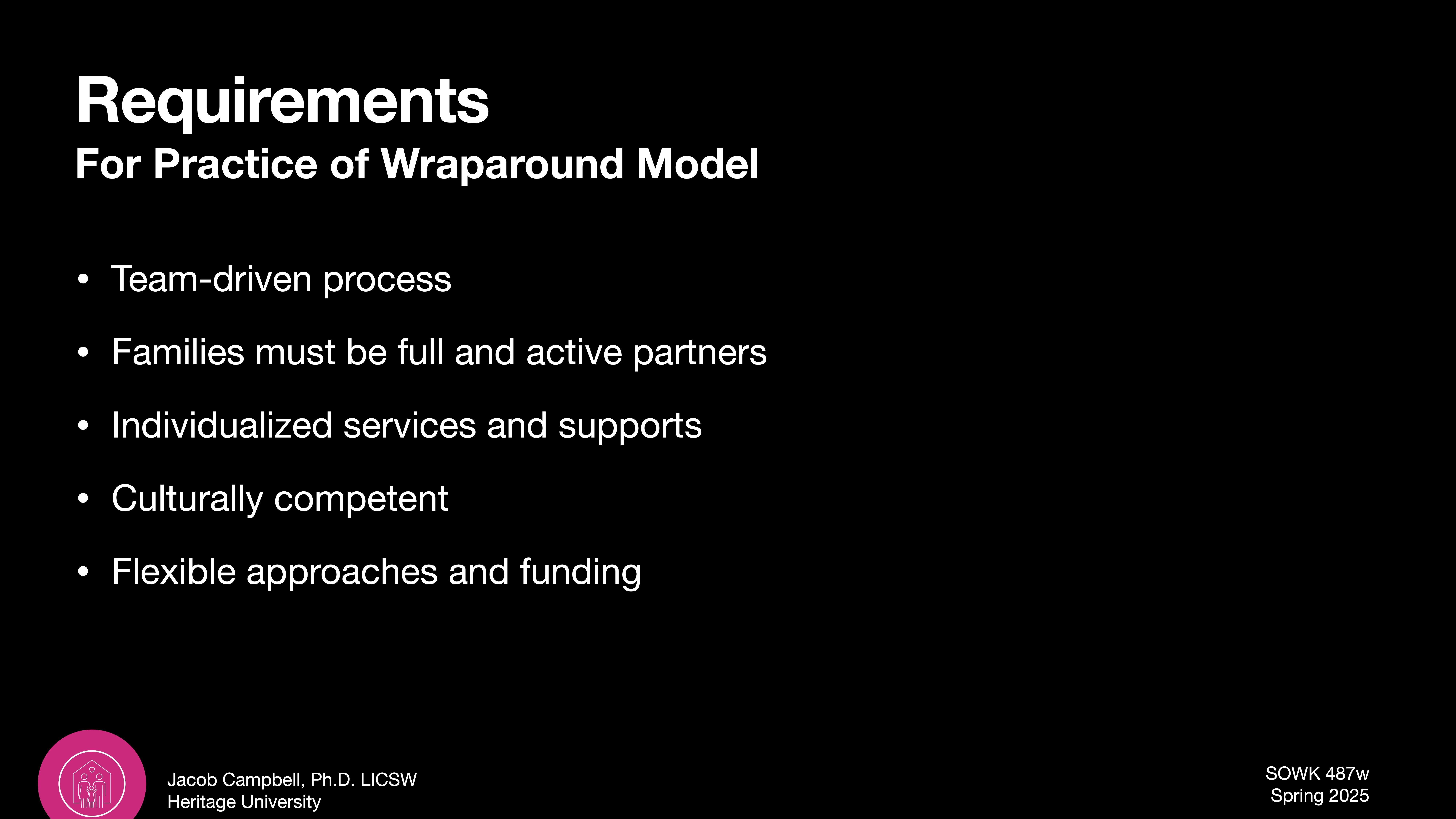 White text on a black background lists 'Requirements for Practice of Wraparound Model' including: team-driven process, active family partnership, individualized support, cultural competence, and flexible funding. Bottom mentions 'Jacob Campbell, Ph.D, LICSW, Heritage University, SOWK 487w, Spring 2025.'