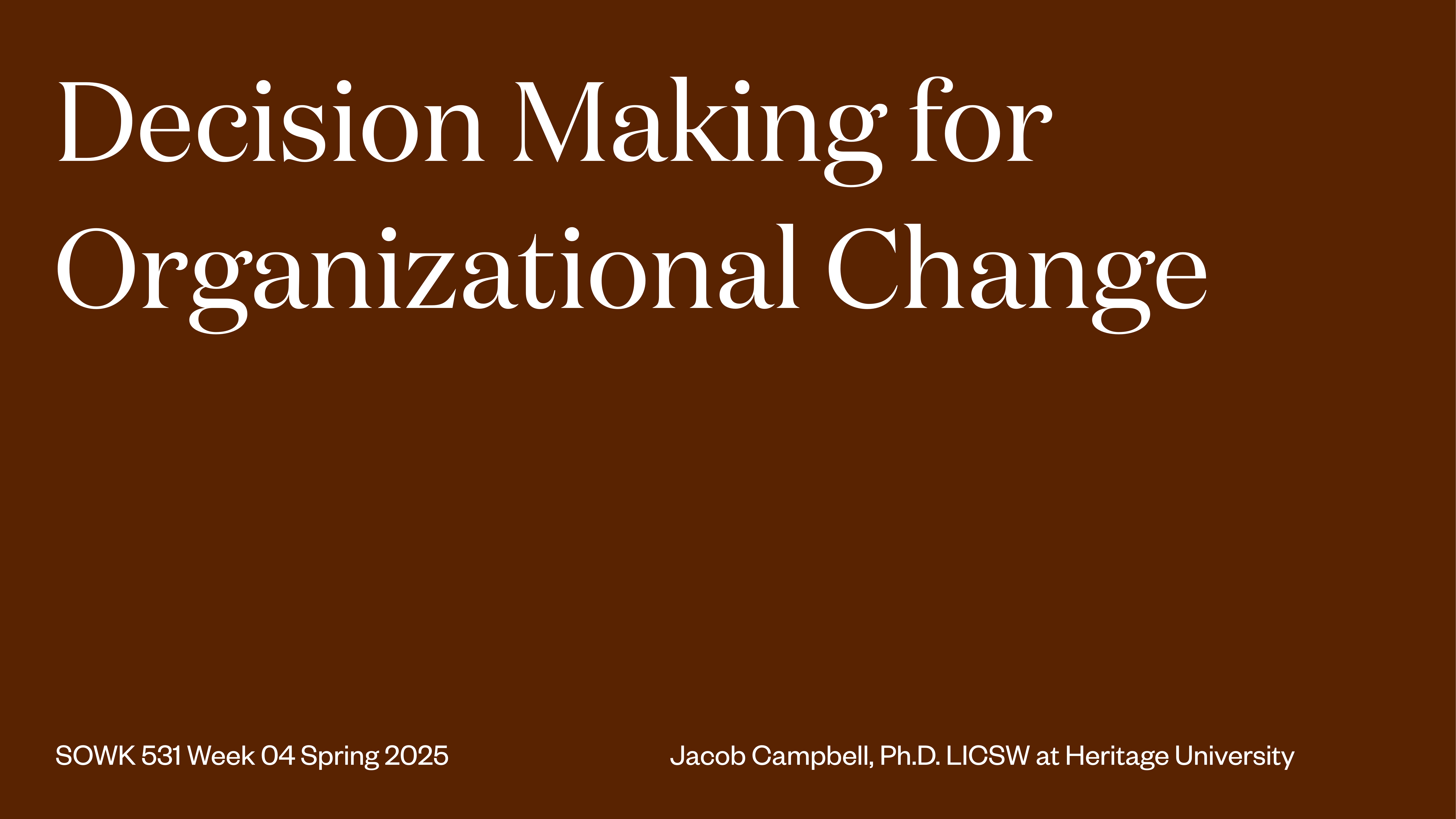 Text on a presentation slide reads: 'Decision Making for Organizational Change.' Additional text at the bottom states, 'SOWK 531 Week 04 Spring 2025' and 'Jacob Campbell, Ph.D. LICSW at Heritage University.' The background is brown.