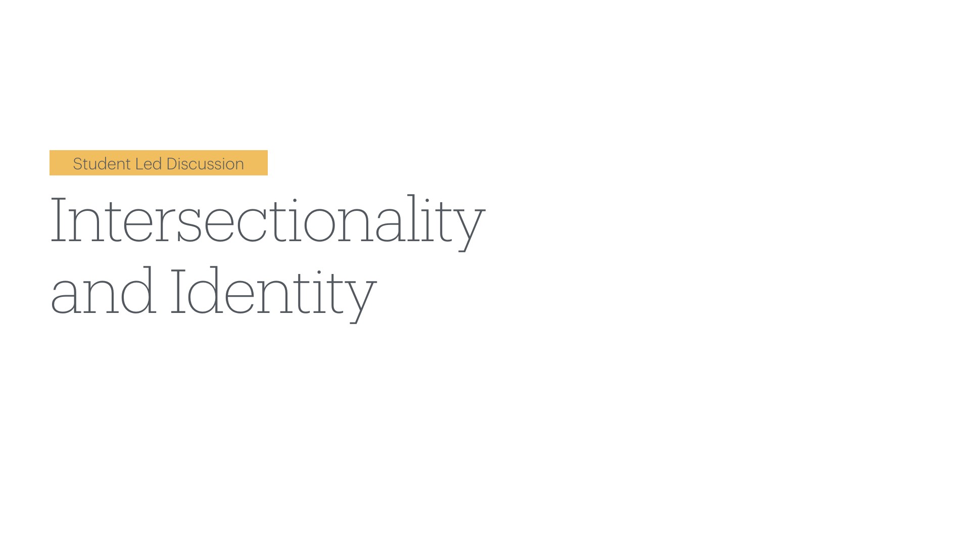 A title slide with a gold label reading 'Student Led Discussion' above large gray serif text reading 'Intersectionality and Identity,' set against a plain white background with no images or other elements.