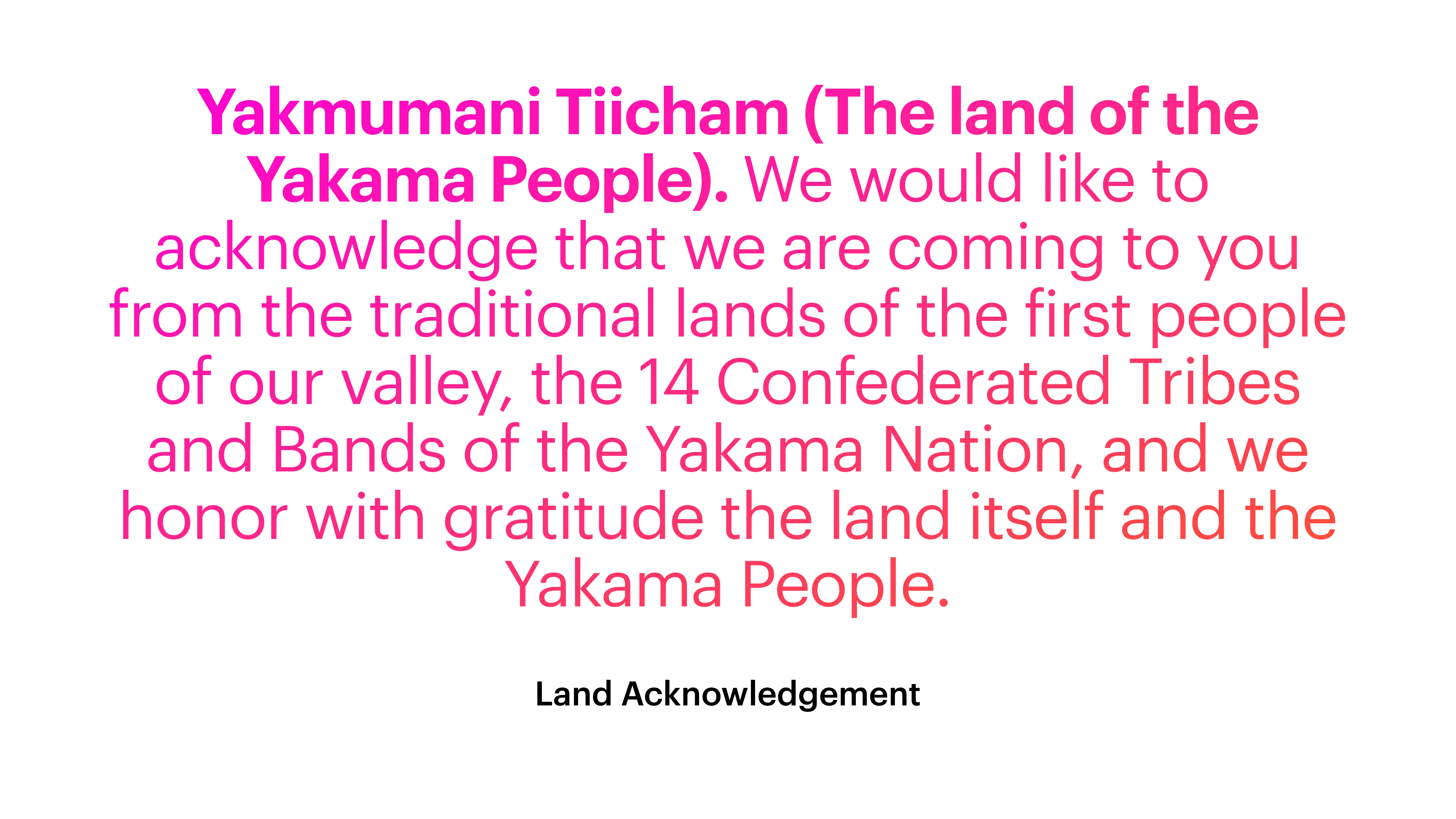 Text in large, bold font states: 'Yakmumani Tiicham (The land of the Yakama People).' Below, it acknowledges the land of the 14 Confederated Tribes of the Yakama Nation, expressing gratitude. At the bottom, 'Land Acknowledgement' is noted.