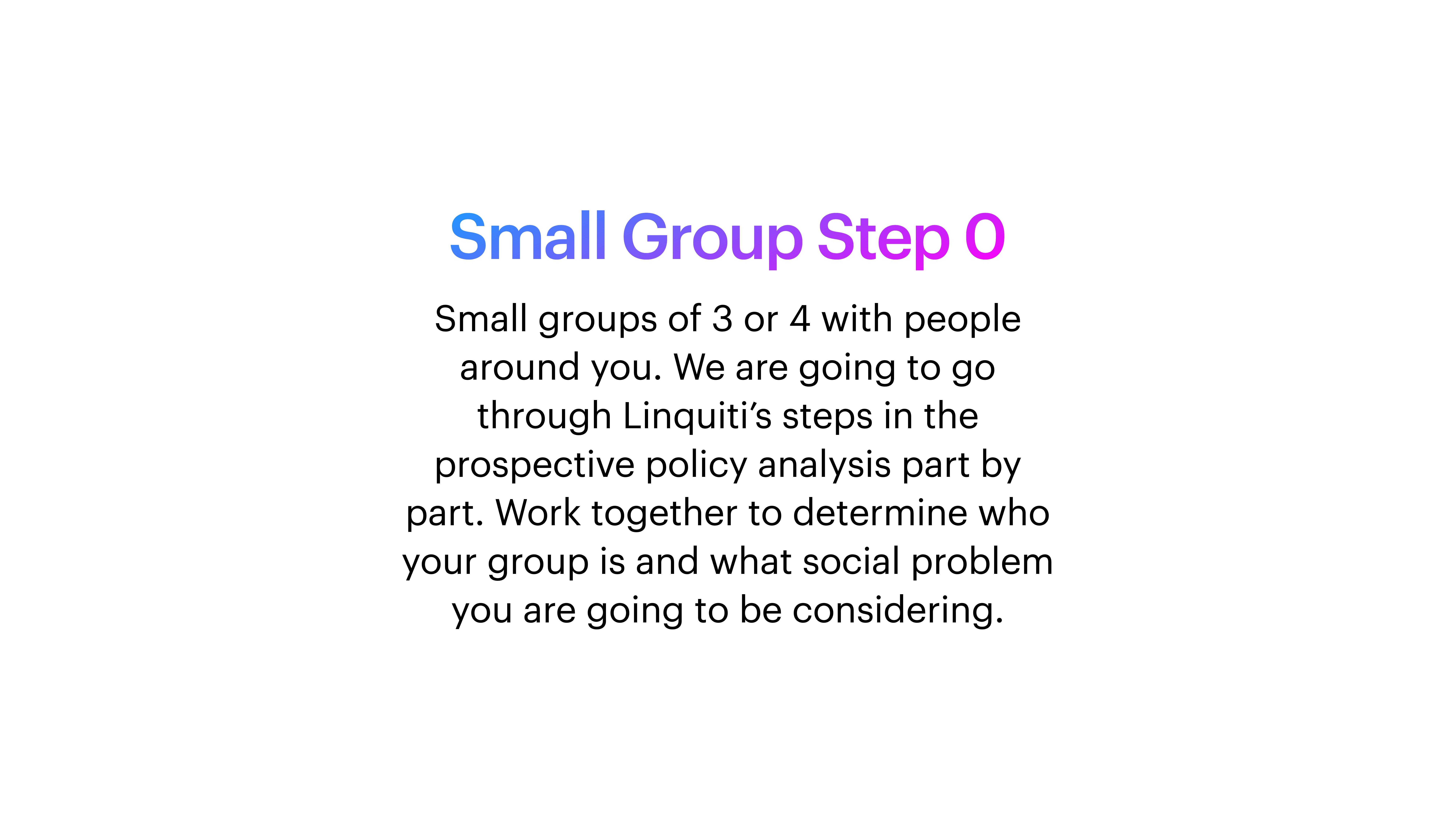 The image displays text reading: 'Small Group Step 0,' instructing small groups of 3 or 4 to identify members and choose a social problem for policy analysis, following Linquiti’s steps.