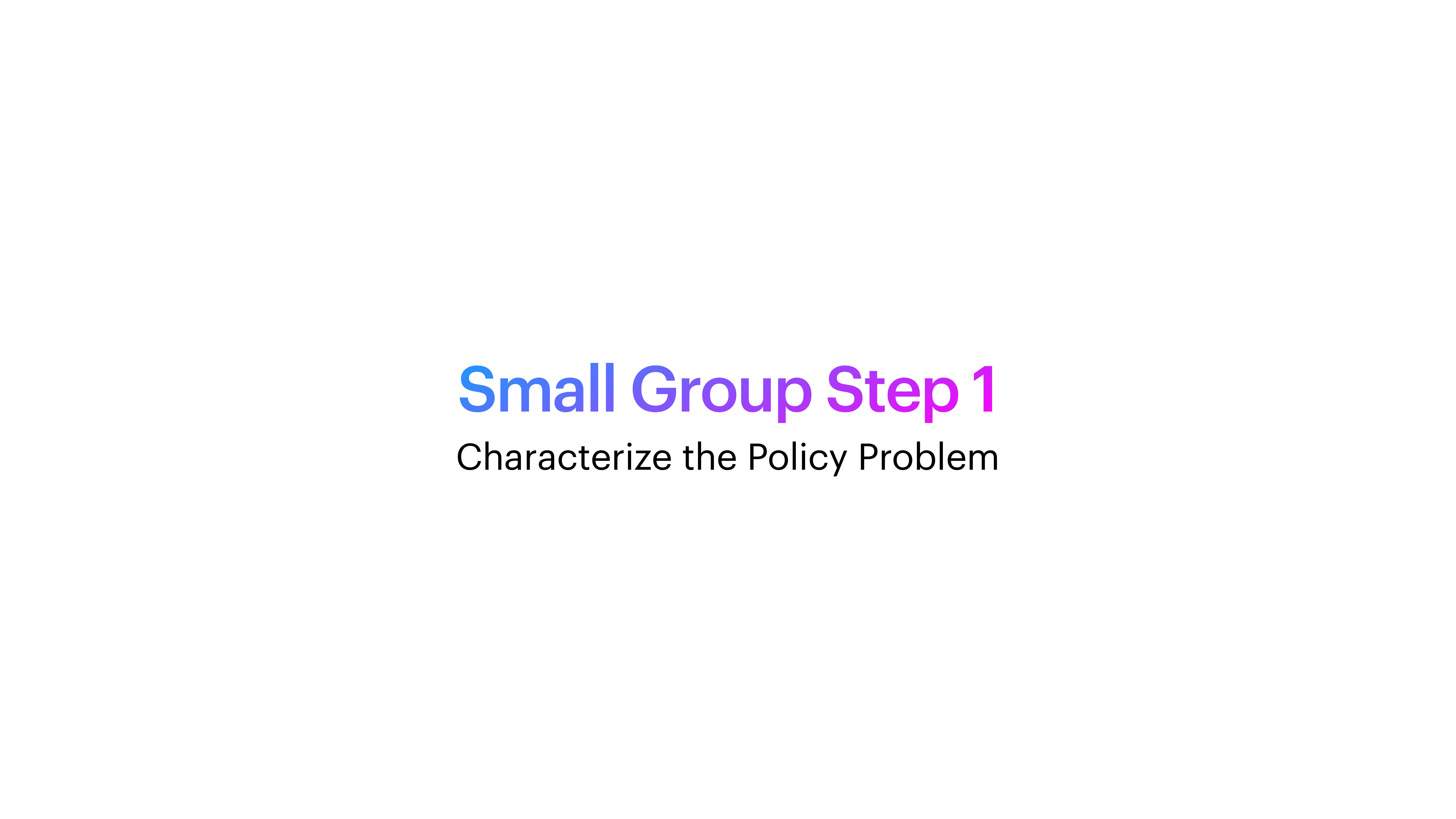 Text in bold and gradient colors reads, 'Small Group Step 1'. Below, smaller black text states, 'Characterize the Policy Problem.' The background is plain white.