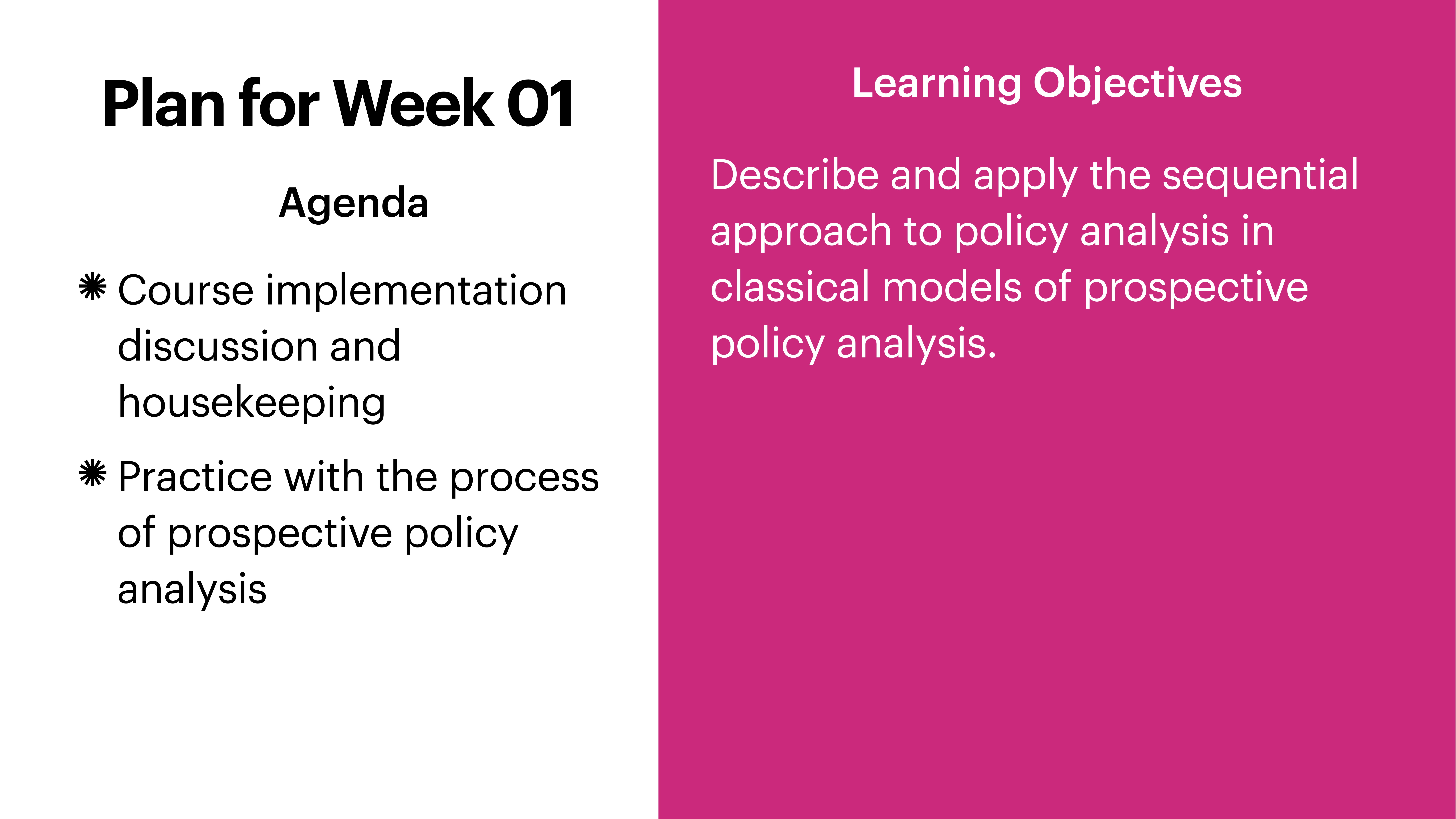 Slide titled 'Plan for Week 01' features a white background on the left with 'Agenda' points: 'Course implementation discussion and housekeeping' and 'Practice with the process of prospective policy analysis.' The right side, in pink, lists the 'Learning Objectives': 'Describe and apply the sequential approach to policy analysis in classical models of prospective policy analysis.'