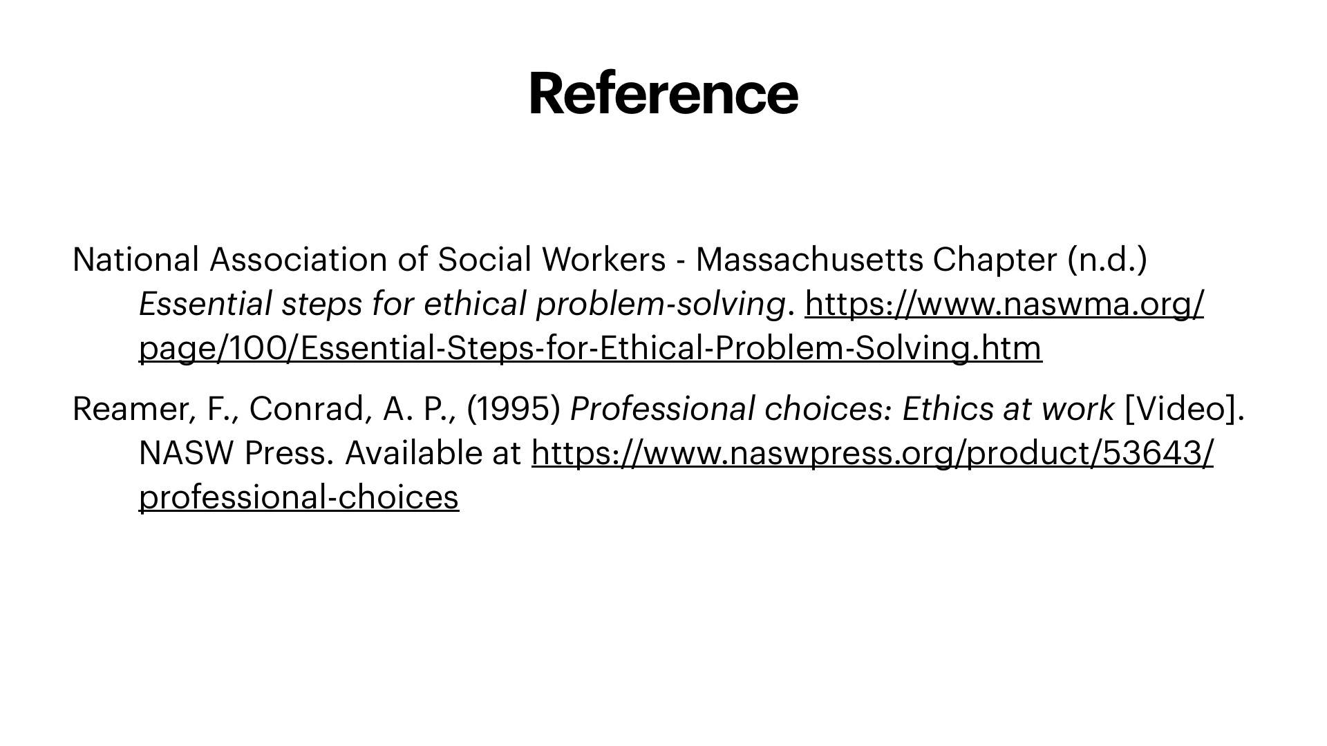 A white presentation slide titled 'Reference' lists two citations in black sans-serif text. The first is National Association of Social Workers - Massachusetts Chapter (n.d.), *Essential steps for ethical problem-solving*, https://www.naswma.org/page/100/Essential-Steps-for-Ethical-Problem-Solving.htm. The second is Reamer, F., Conrad, A. P., (1995) *Professional choices: Ethics at work* [Video]. NASW Press, https://www.naswpress.org/product/53643/professional-choices.