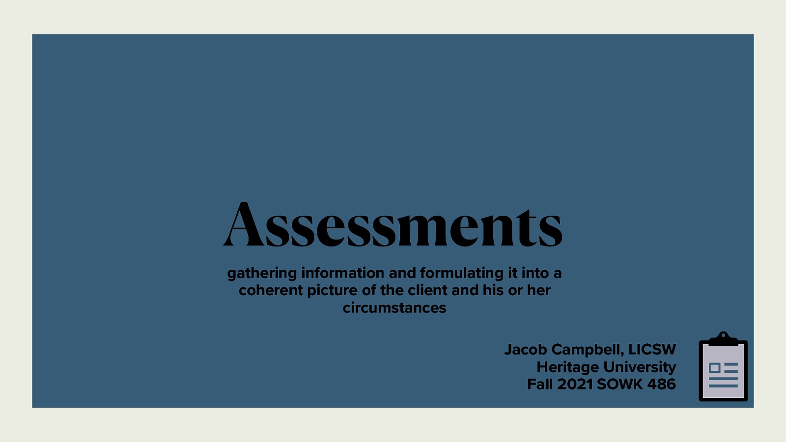 Week 08: 10/13/21 Content: Assessments Reading: Hepworth et al. (2017) chapters eight and nine Due: A-02: Reading Quiz for chapters eight and nine is due at 5:30 PM before class via My Heritage
