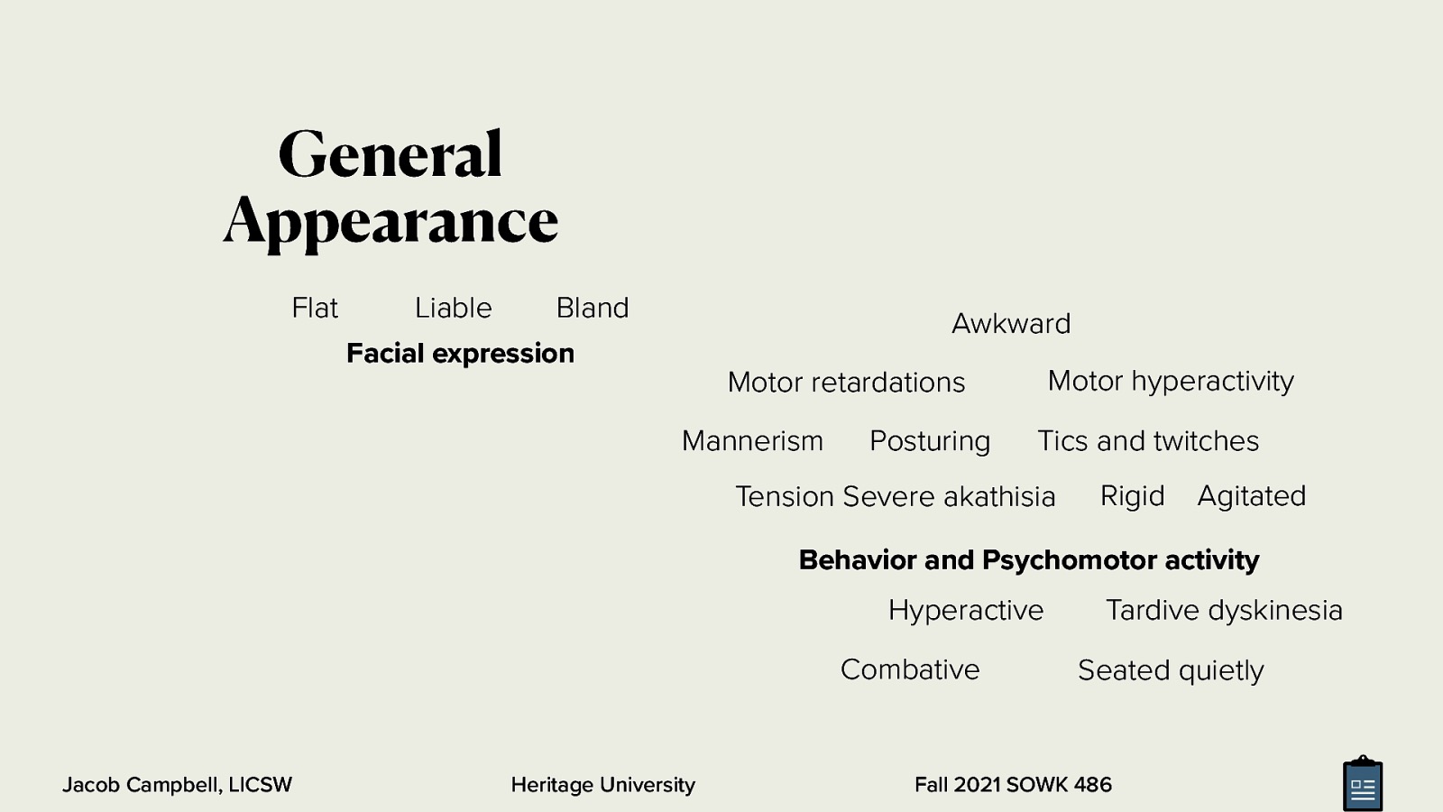  Speech and language is also a part of the general appearance.   Speech and Language  Pressured Monotonous Emotional Accented (slp stuff) Impoverished Neologisms (New words) Aphasia (Inability to understand / produce language) Global aphasia (Not speak, understand, write, repeat, name objects) Broca’s aphasia (understand, but trouble expressing own thoughts) Wernike’s aphasia: (Inability to express words - Word salad - uses bizarre / non nonsensical speech) Dysarthria (difficulty articulating due to problems with the mechanisms that produce speech) Perseveration (repeating verbal or motor response) Stereotypy (constant repetition of speech or actions)   
