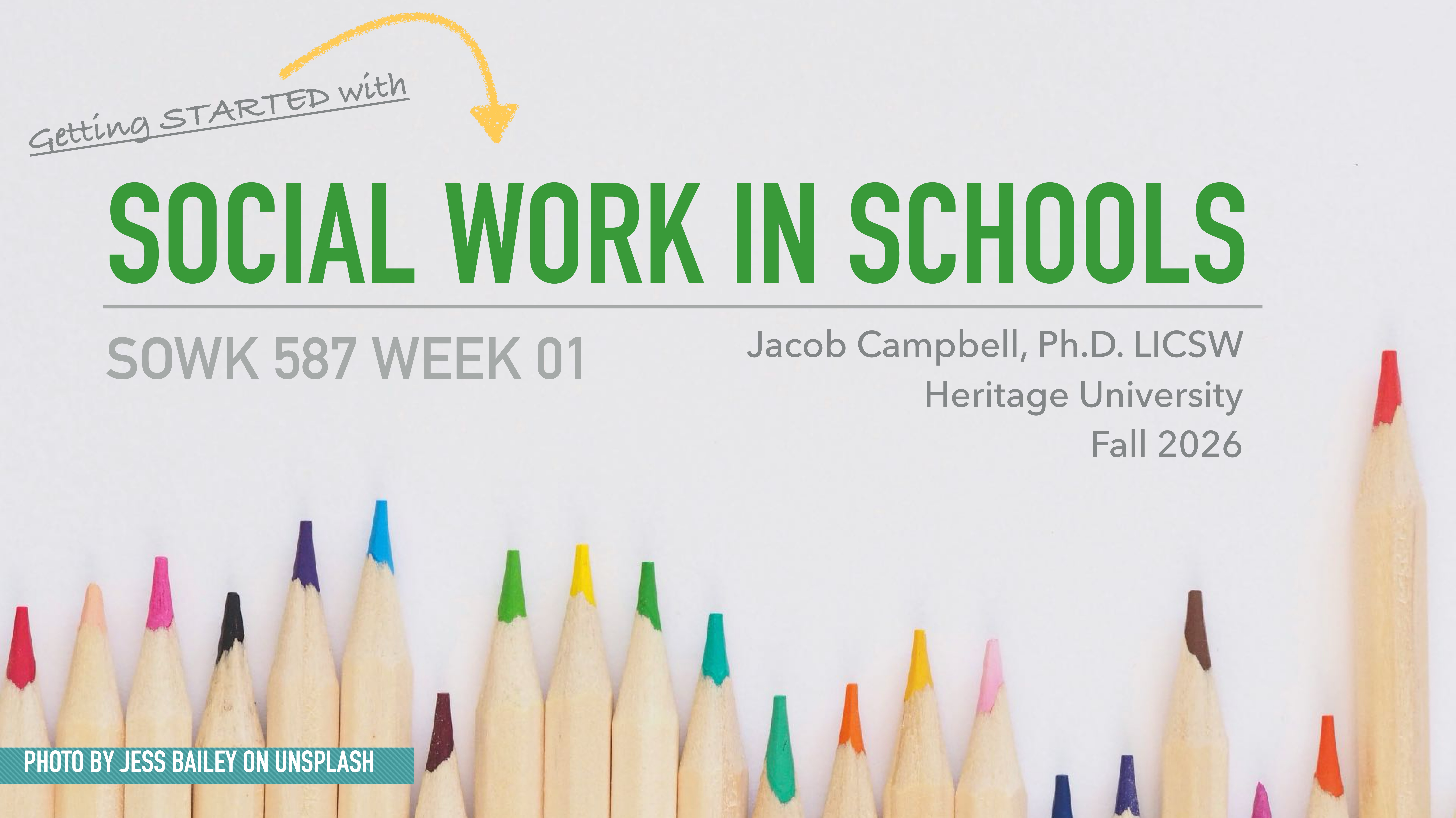 Colored pencils are lined up horizontally against a white background. Text reads: 'Getting STARTED with SOCIAL WORK IN SCHOOLS, SOWK 587 WEEK 01, Jacob Campbell, Ph.D. LICSW, Heritage University, Fall 2026.'