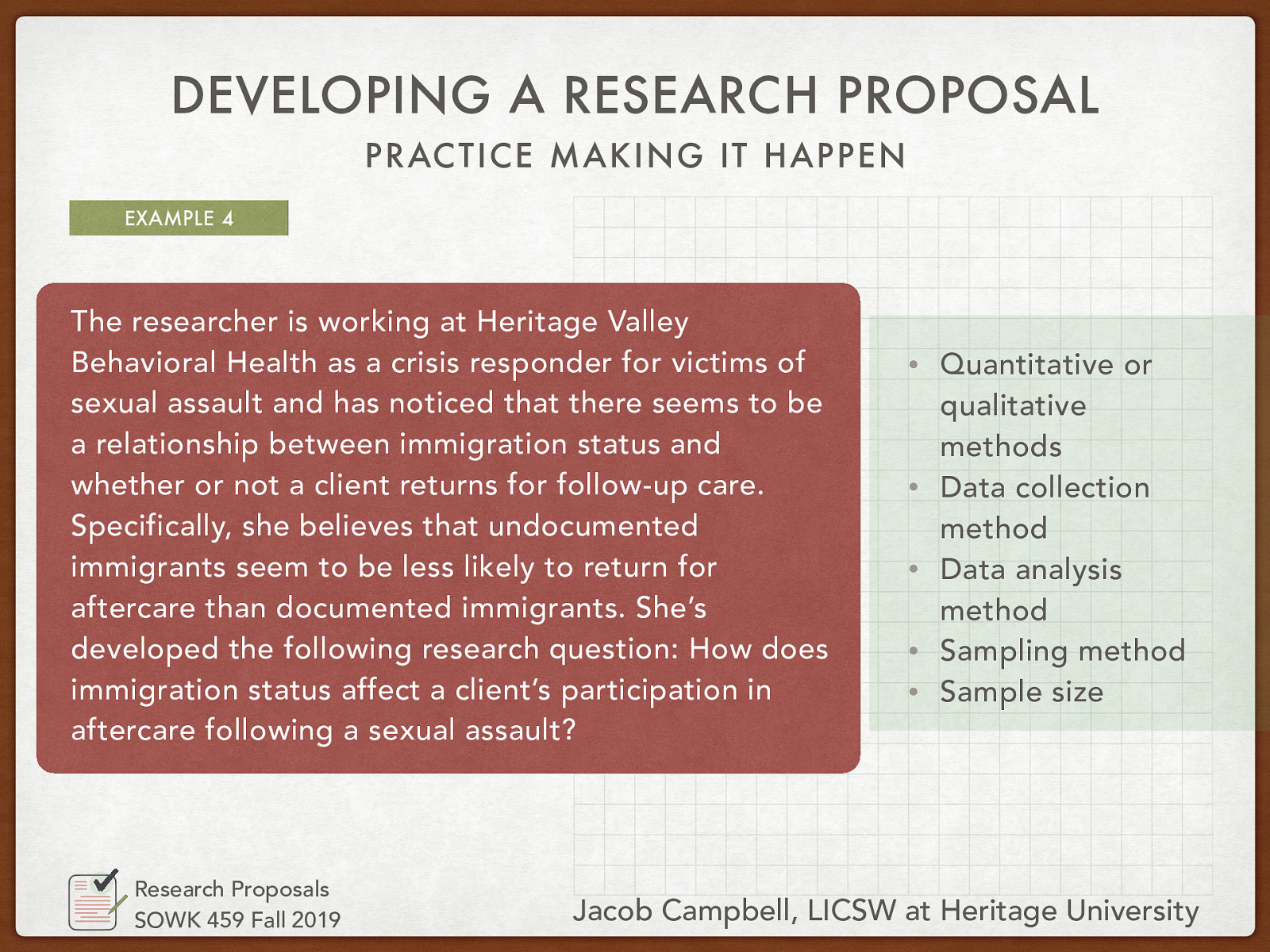 The researcher is working at Heritage Valley Behavioral Health as a crisis responder for victims of sexual assault and has noticed that there seems to be a relationship between immigration status and whether or not a client returns for follow-up care. Specifically, she believes that undocumented immigrants seem to be less likely to return for aftercare than documented immigrants. She’s developed the following research question: How does immigration status affect a client’s participation in aftercare following a sexual assault?
