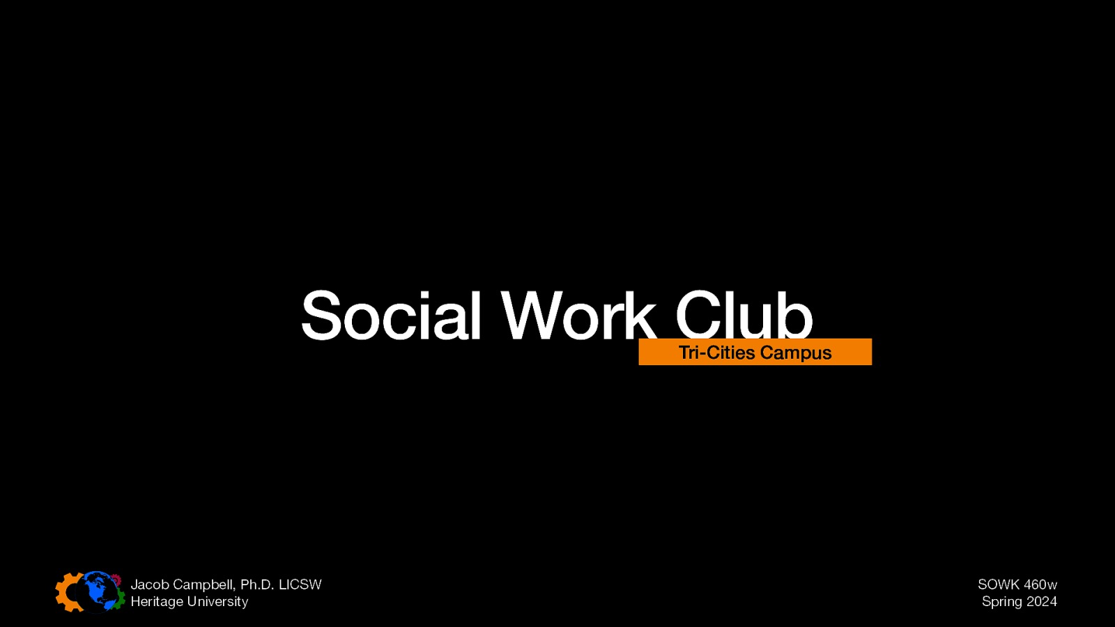 Social Work Club Tri-Cities Campus Jacob Campbell, Ph.D. LICSW Heritage University SOWK 460w Spring 2024
