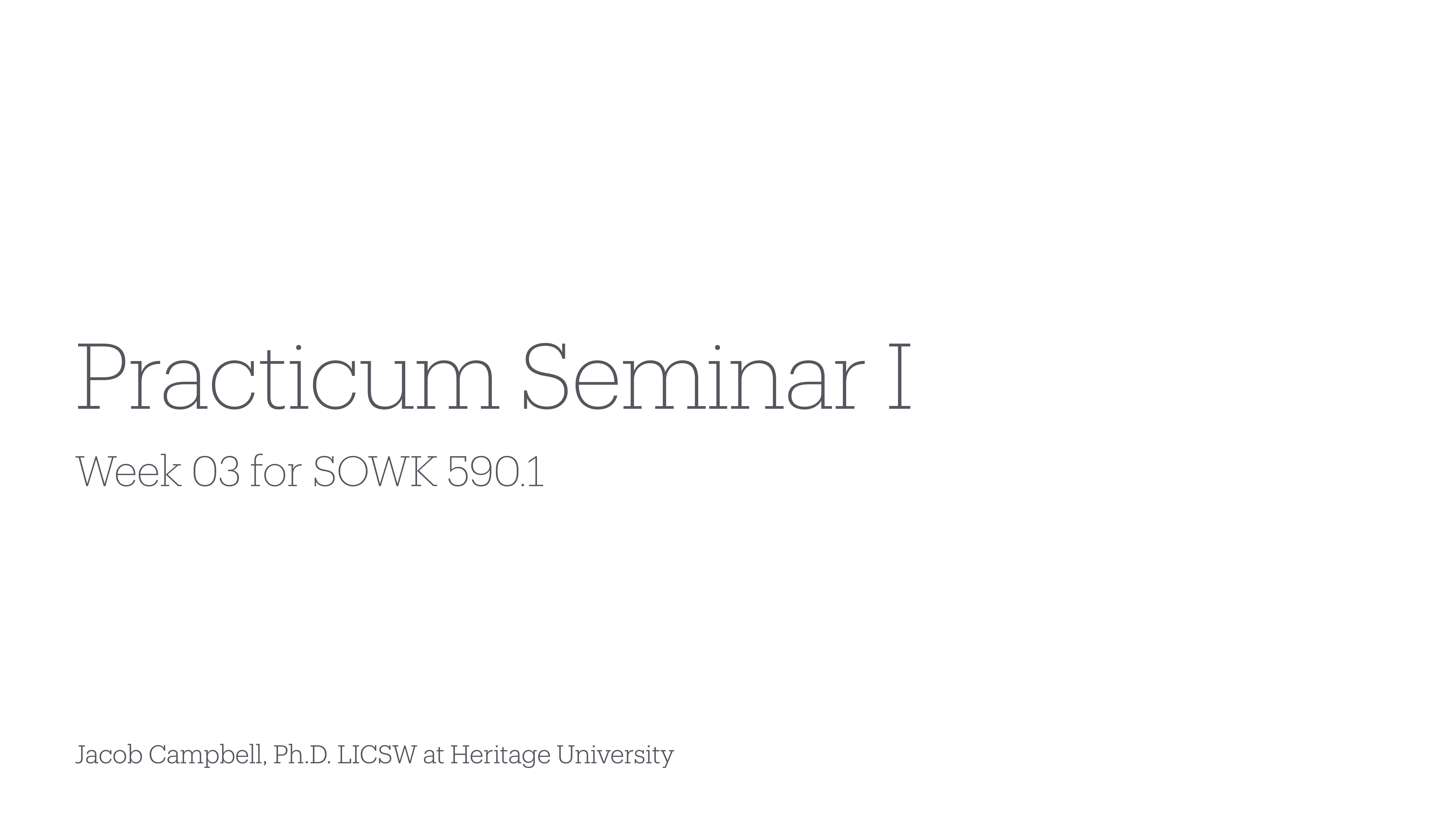 Slide with text stating 'Practicum Seminar I, Week 03 for SOWK 590.1.' Presented by Jacob Campbell, Ph.D., LICSW at Heritage University, on a plain white background.