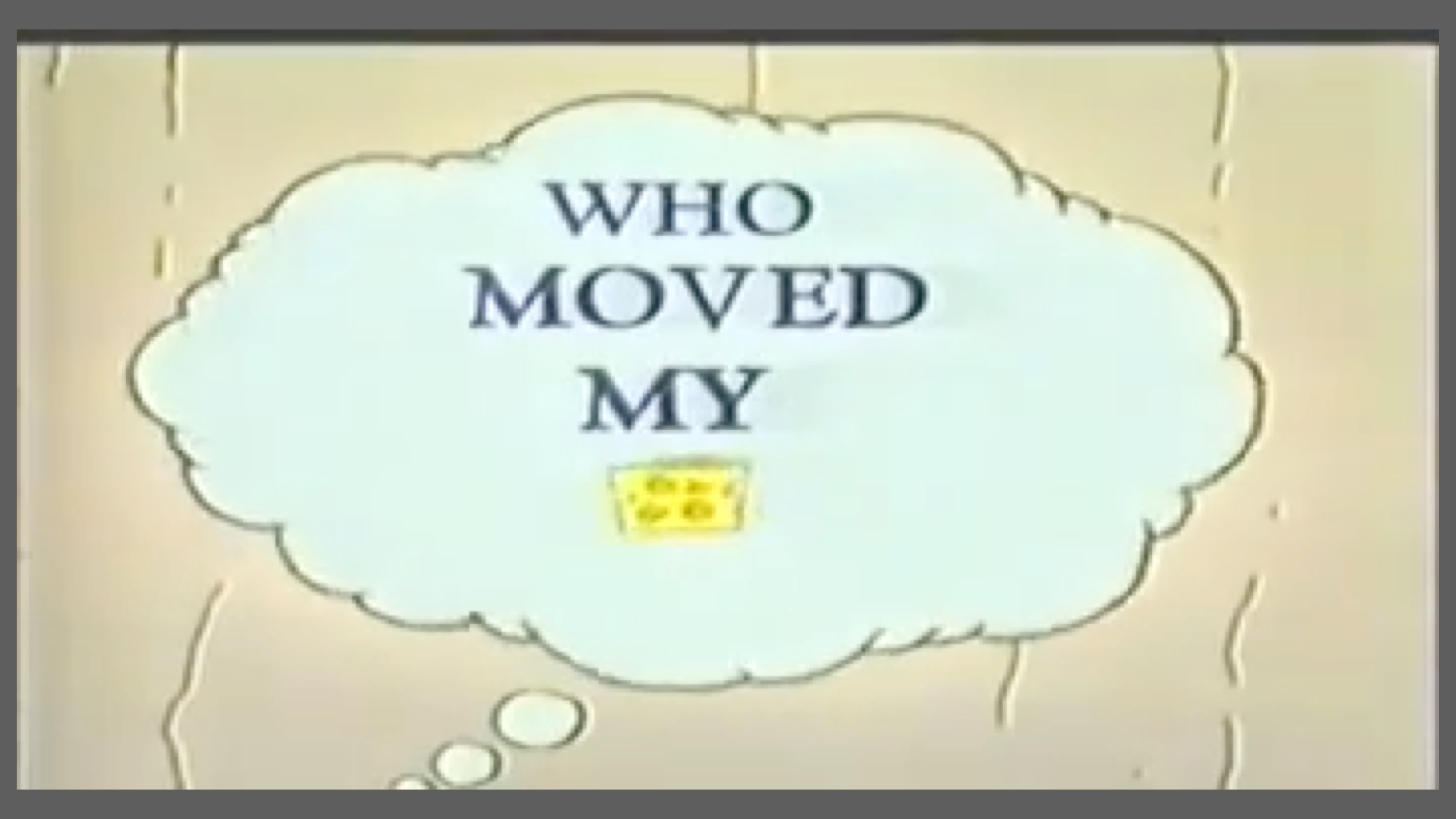 A thought bubble on a beige background contains text: 'WHO MOVED MY' followed by a small illustration of cheese. The background is smooth with subtle vertical lines.