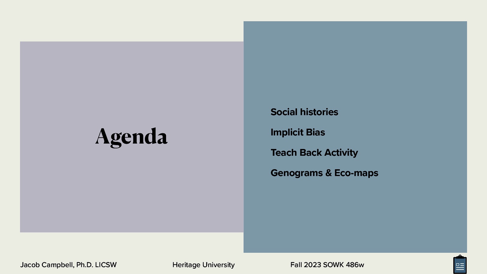 Social histories Agenda Implicit Bias Teach Back Activity Genograms & Eco-maps Jacob Campbell, Ph.D. LICSW Heritage University Fall 2023 SOWK 486w
