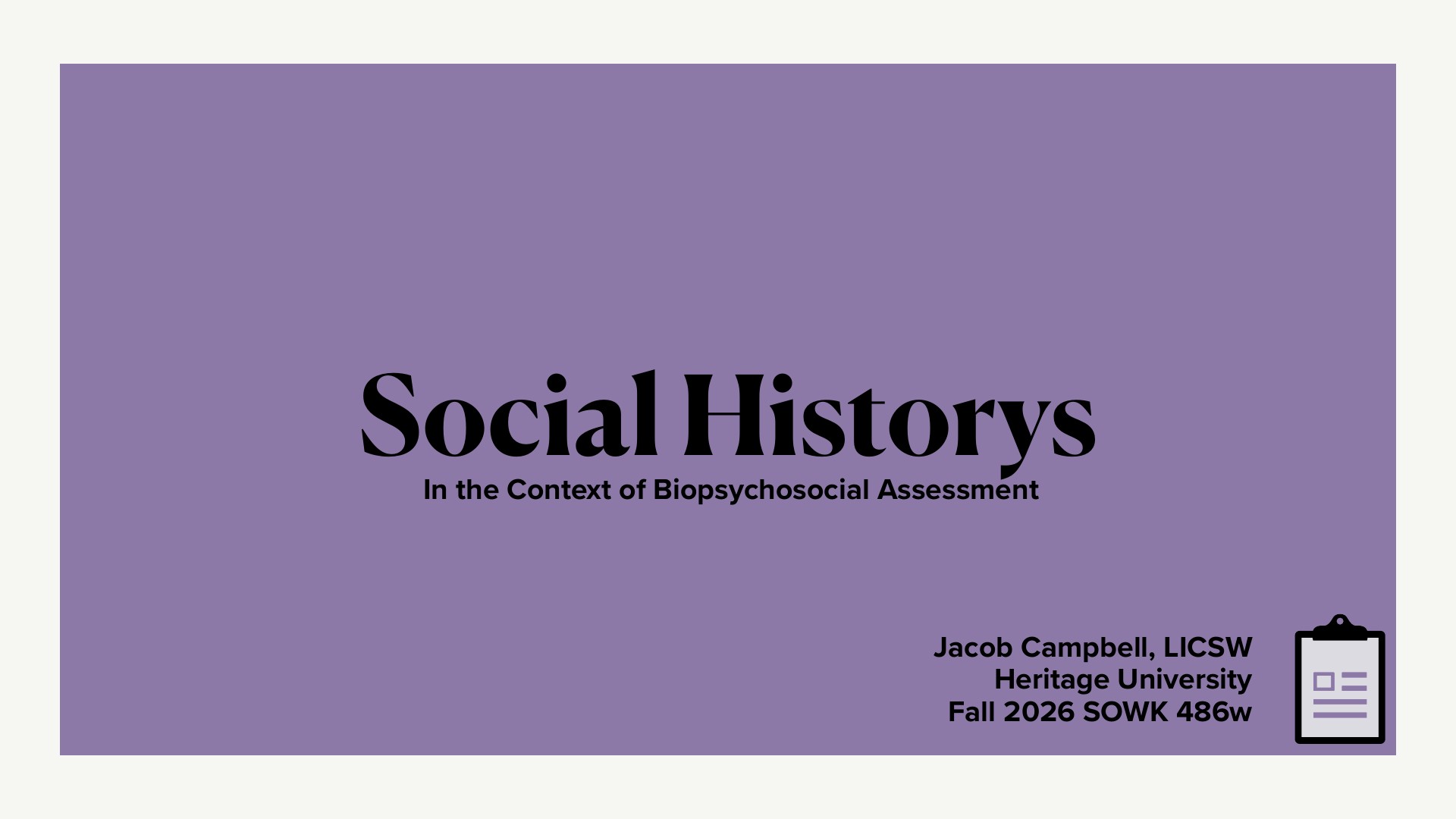 A title slide with a solid purple background and large black serif text reading 'Social Historys' at the center, with the subtitle 'In the Context of Biopsychosocial Assessment' beneath it. In the bottom-right corner, black text reads 'Jacob Campbell, LICSW / Heritage University / Fall 2026 SOWK 486w,' next to a small clipboard icon.