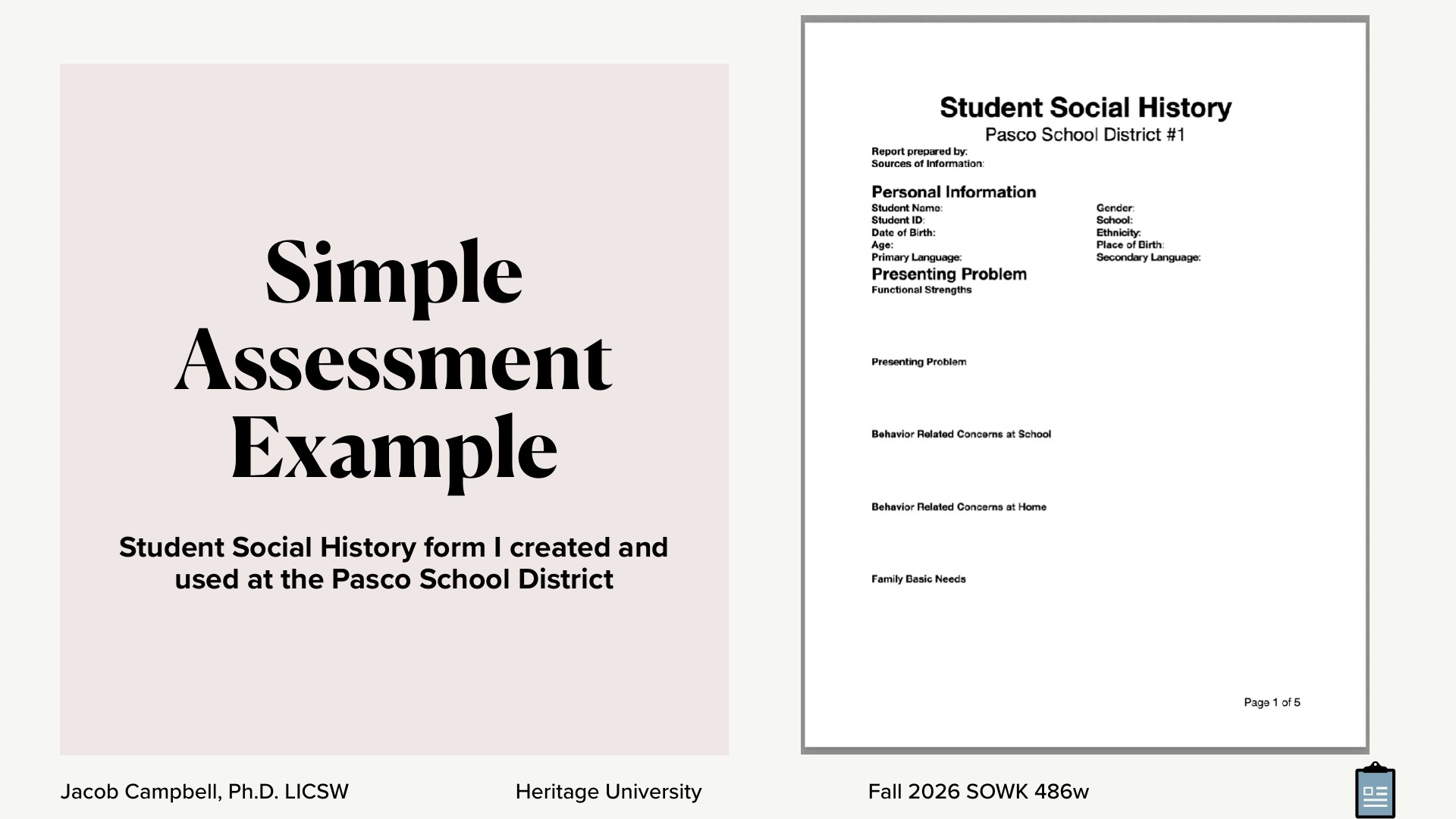 A slide titled 'Simple Assessment Example' sits on a pale pink left panel with the subtitle 'Student Social History form I created and used at the Pasco School District.' On the right, a white form titled 'Student Social History, Pasco School District #1' shows blank fields for personal information, presenting problem, and family basic needs. Footer reads 'Jacob Campbell, Ph.D. LICSW · Heritage University · Fall 2026 SOWK 486w.'