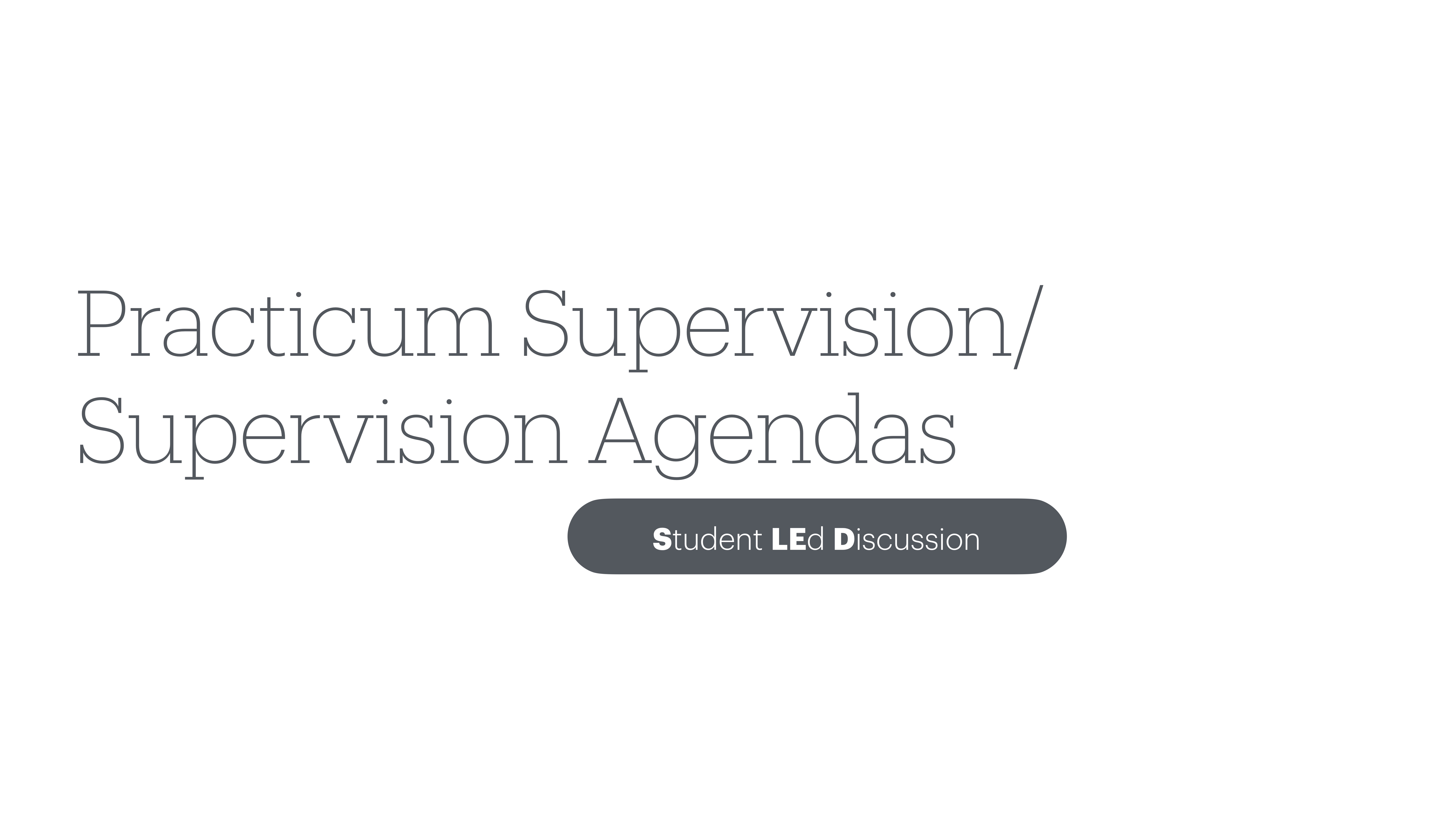 Text displays 'Practicum Supervision/Supervision Agendas' and 'Student Led Discussion' on a simple, white background, indicating a presentation slide focused on student-led supervision discussions.