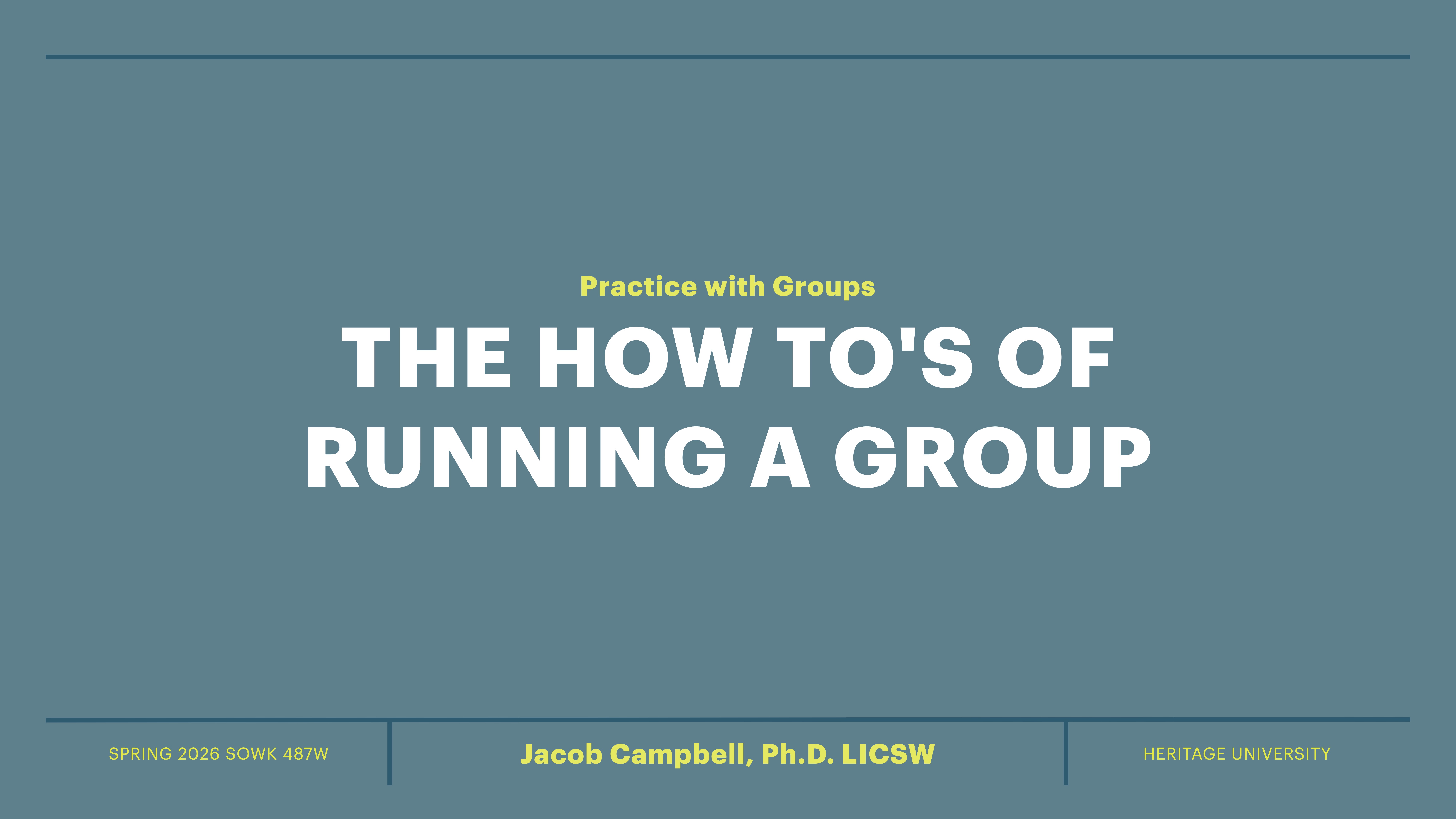 Text on a blue background states: 'Practice with Groups: THE HOW TO'S OF RUNNING A GROUP.' Below, details: 'SPRING 2026 SOWK 487W,' 'Jacob Campbell, Ph.D. LICSW,' and 'HERITAGE UNIVERSITY.'