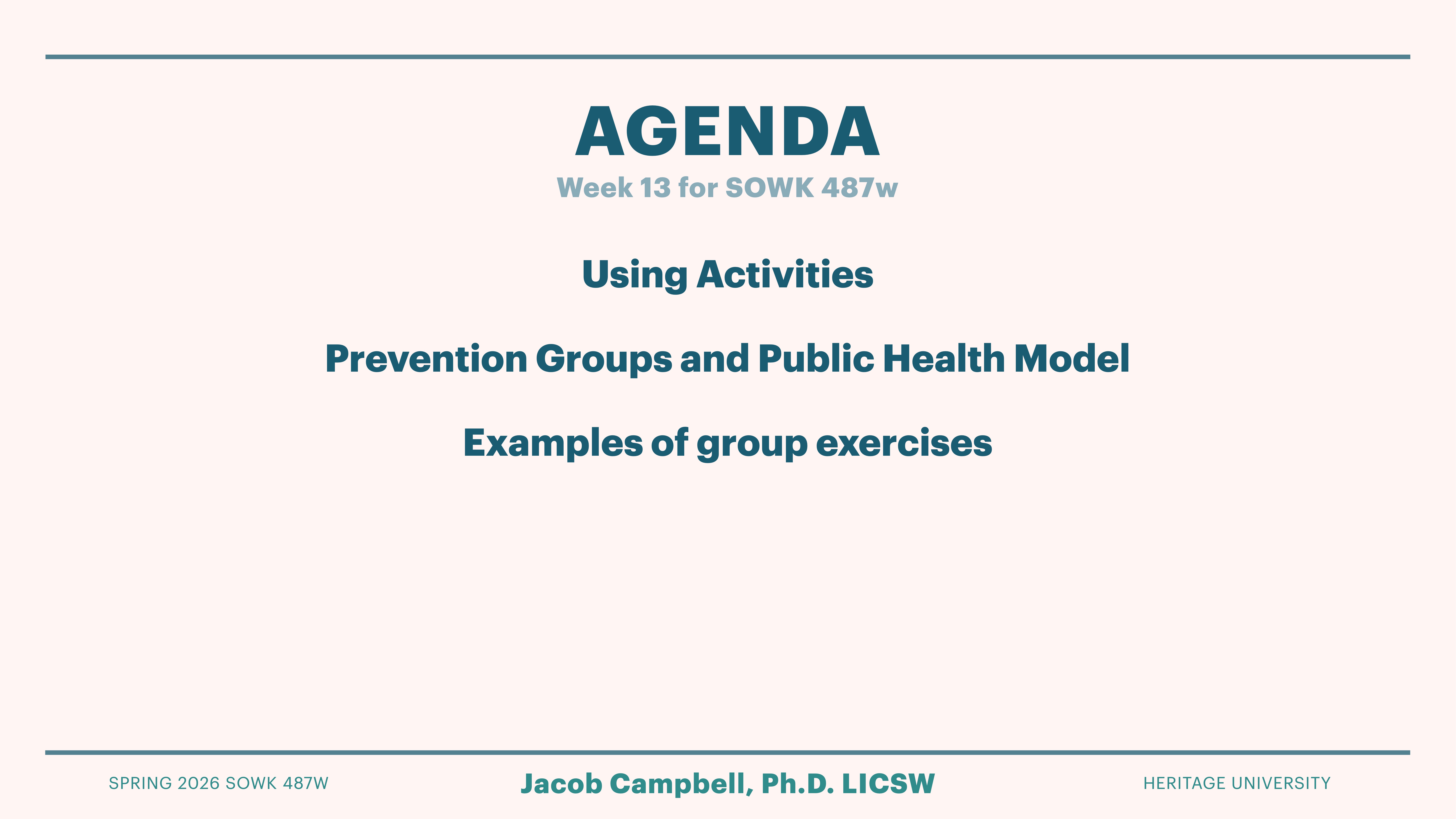Presentation slide displaying an agenda with three main topics: 'Using Activities,' 'Prevention Groups and Public Health Model,' and 'Examples of group exercises.' Context includes course and author details: 'Week 13 for SOWK 487w,' 'Jacob Campbell, Ph.D. LICSW,' 'SPRING 2026 SOWK 487W,' 'HERITAGE UNIVERSITY.'