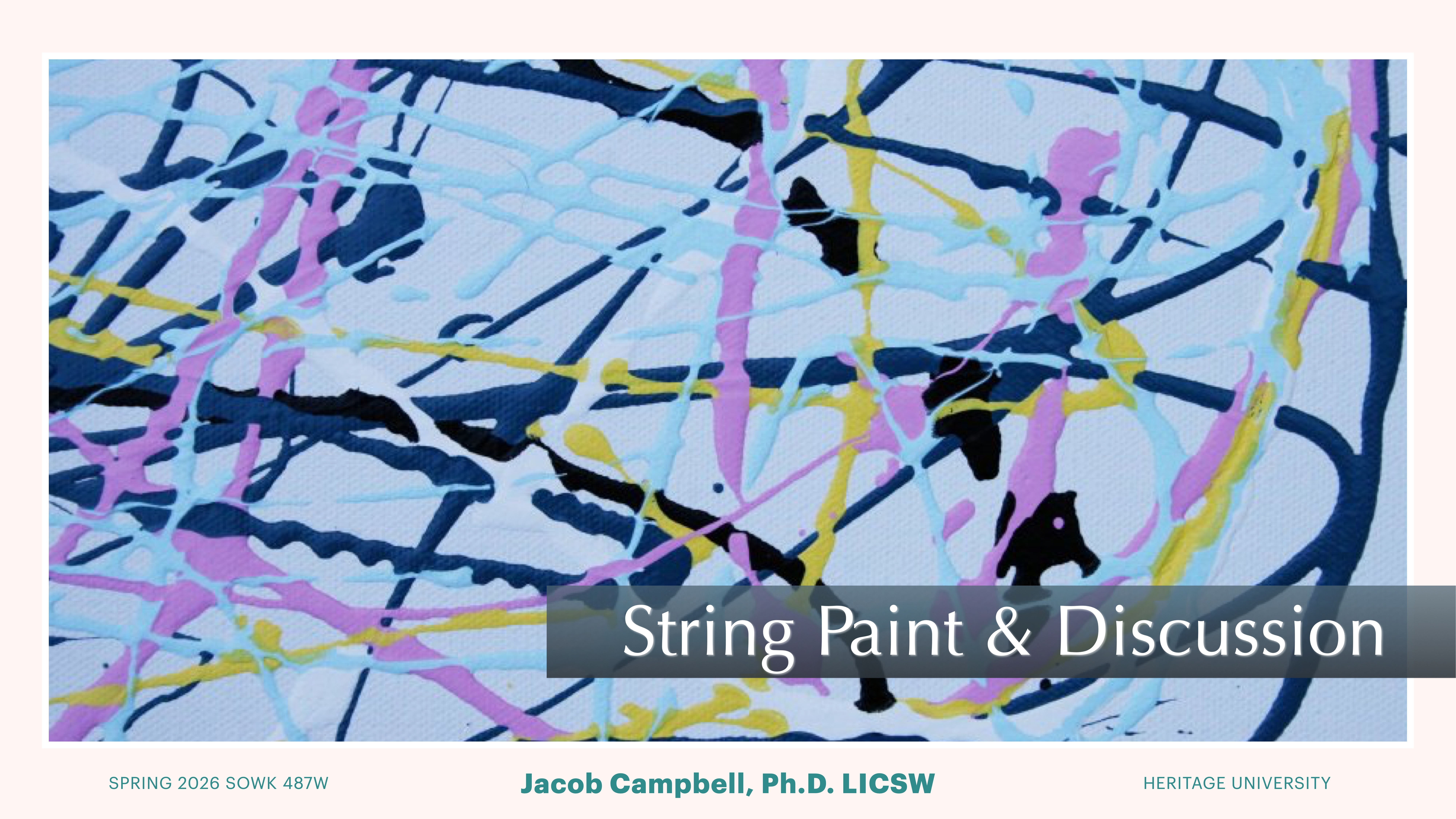 Abstract painting with colorful lines crossing over each other. Text reads: 'String Paint & Discussion.' Below: 'Spring 2026 SOWK 487W,' 'Jacob Campbell, Ph.D. LICSW,' 'Heritage University.'