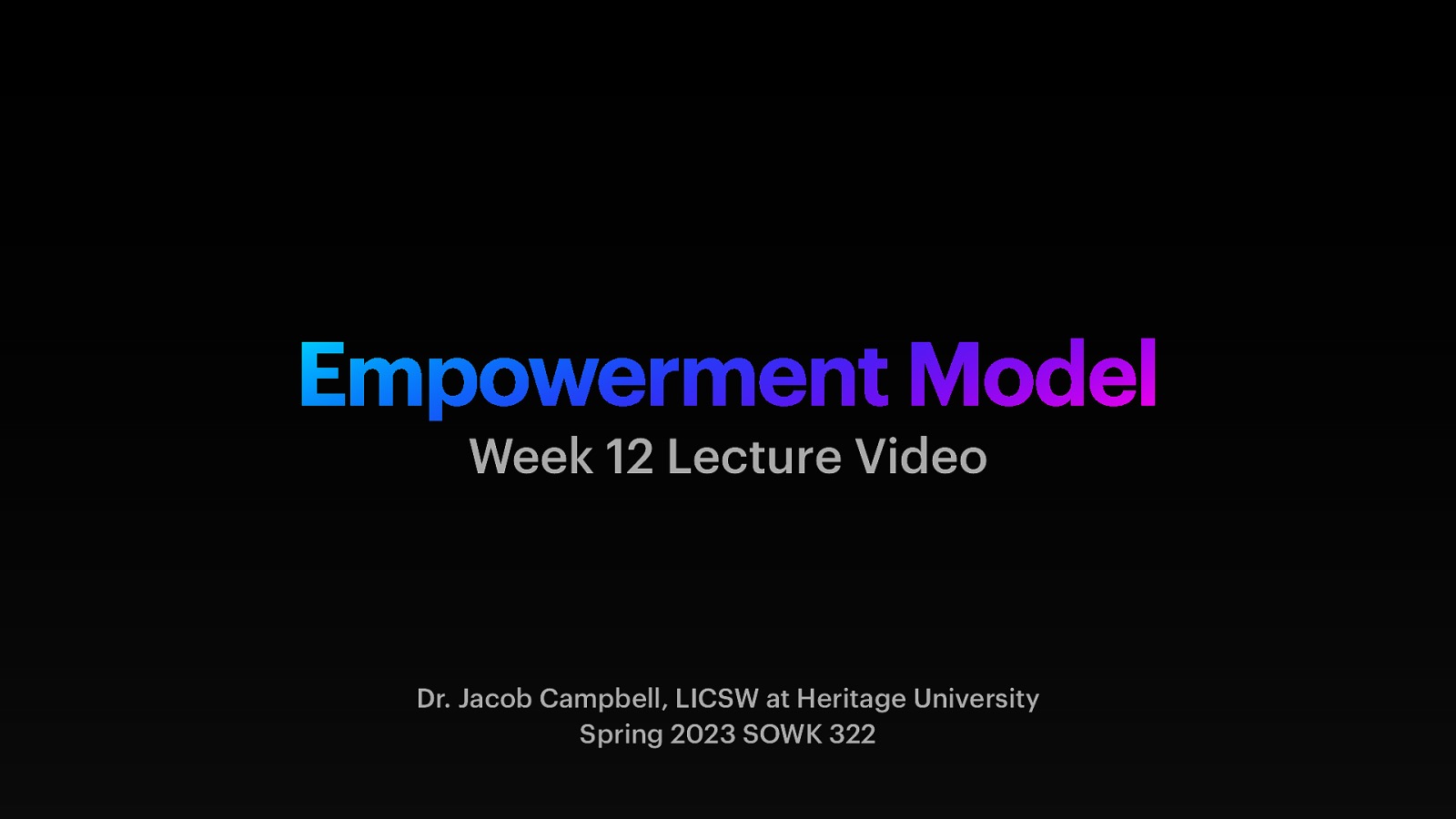 Empowerment Model Week 12 Lecture Video Dr. Jacob Campbell, LICSW at Heritage University Spring 2023 SOWK 322
