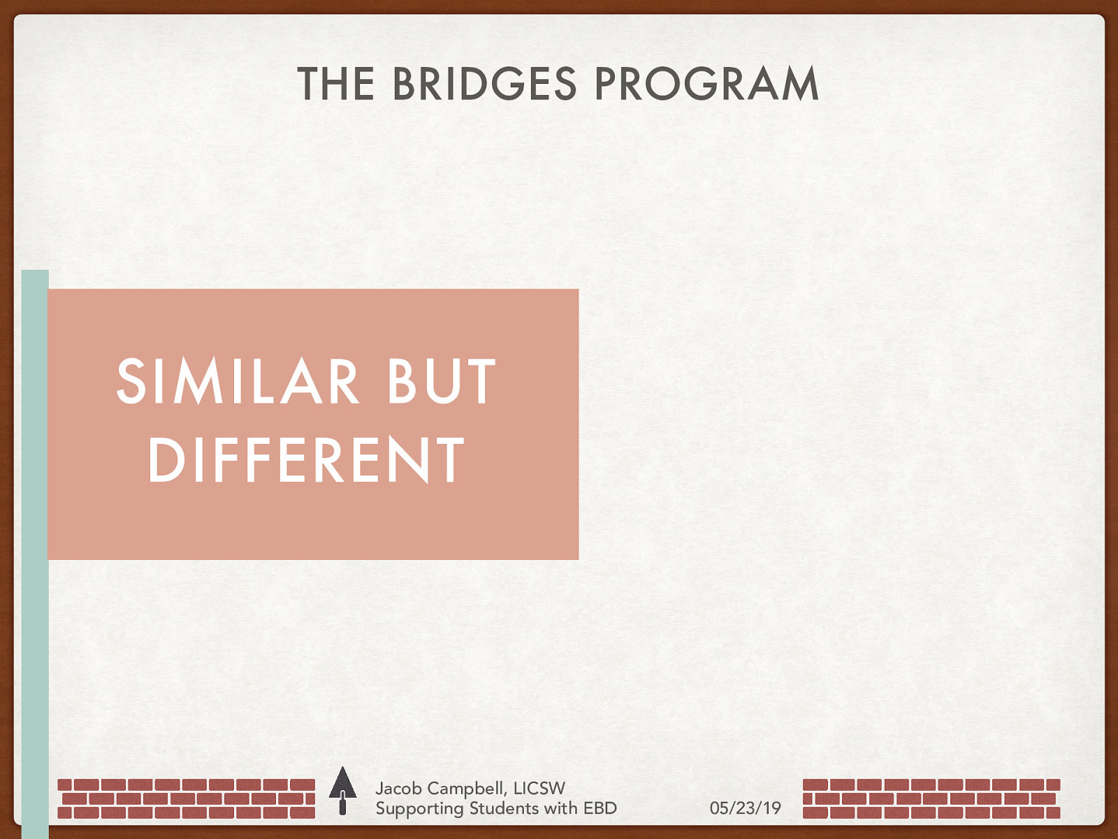 THE BRIDGES PROGRAM SIMILAR BUT DIFFERENT Jacob Campbell, LICSW Supporting Students with EBD 05/23/19
