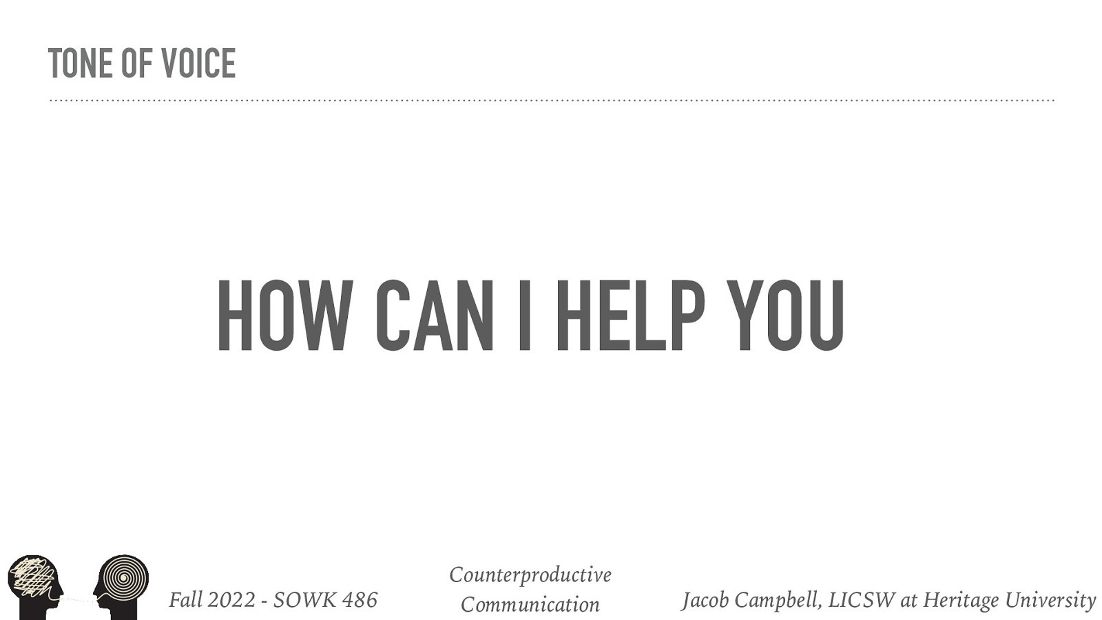 TONE OF VOICE HOW CAN I HELP YOU Fall 2022 - SOWK 486 Counterproductive Communication Jacob Campbell, LICSW at Heritage University
