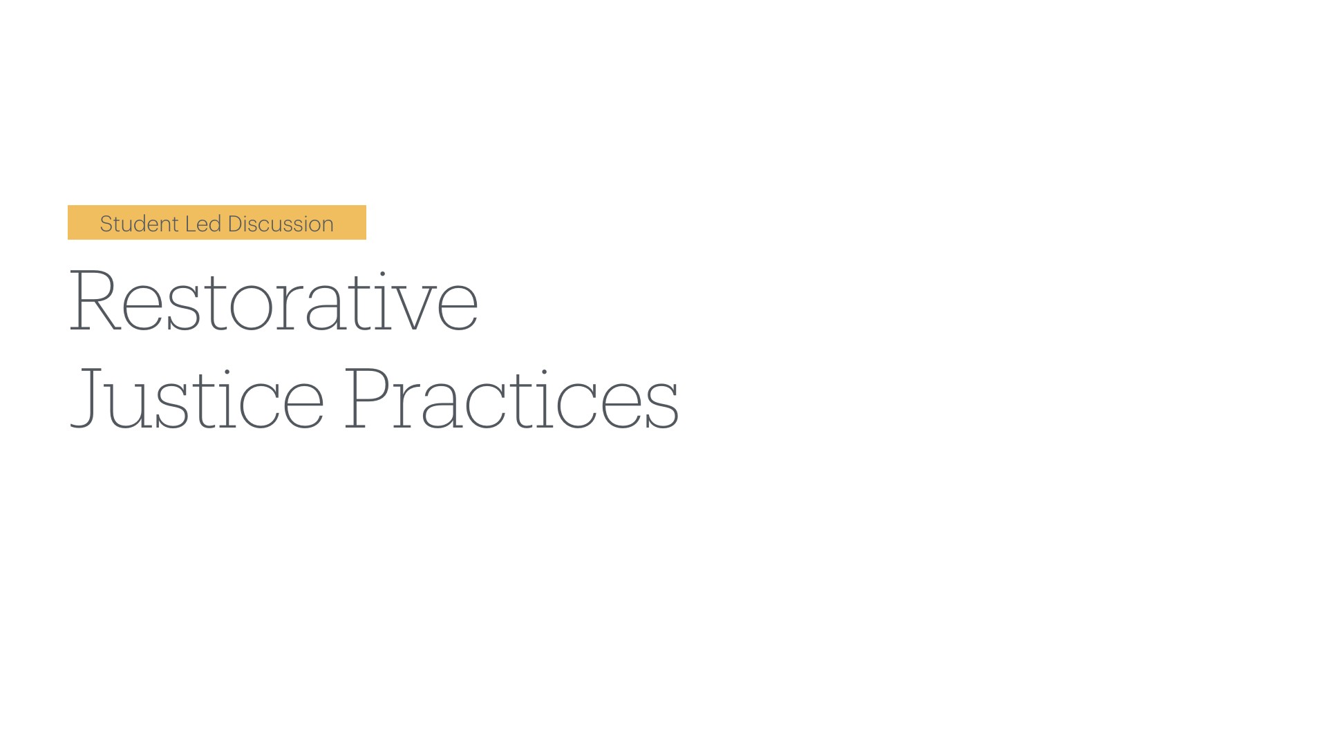 A presentation slide displays large text reading 'Restorative Justice Practices' as the main title, with a gold box at the top labeled 'Student Led Discussion' indicating the format for this section on a minimalist light background.