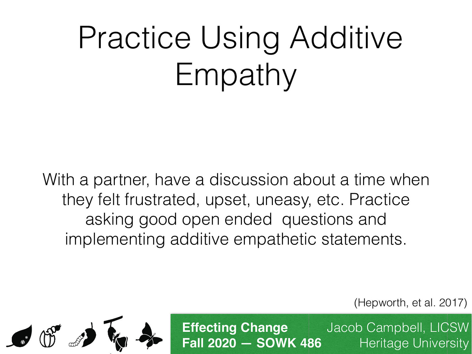 [Small Group Activity] With a partner, have a discussion about a time when they felt frustrated, upset, uneasy, etc. Practice asking good open ended  questions and implementing additive empathetic statements.
