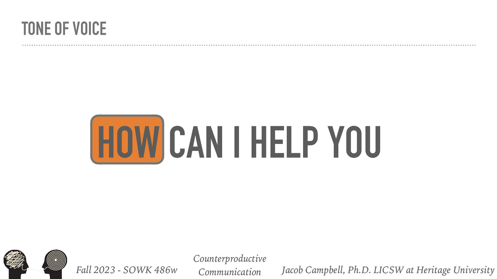 TONE OF VOICE HOW CAN I HELP YOU Fall 2023 - SOWK 486w Counterproductive Communication Jacob Campbell, Ph.D. LICSW at Heritage University
