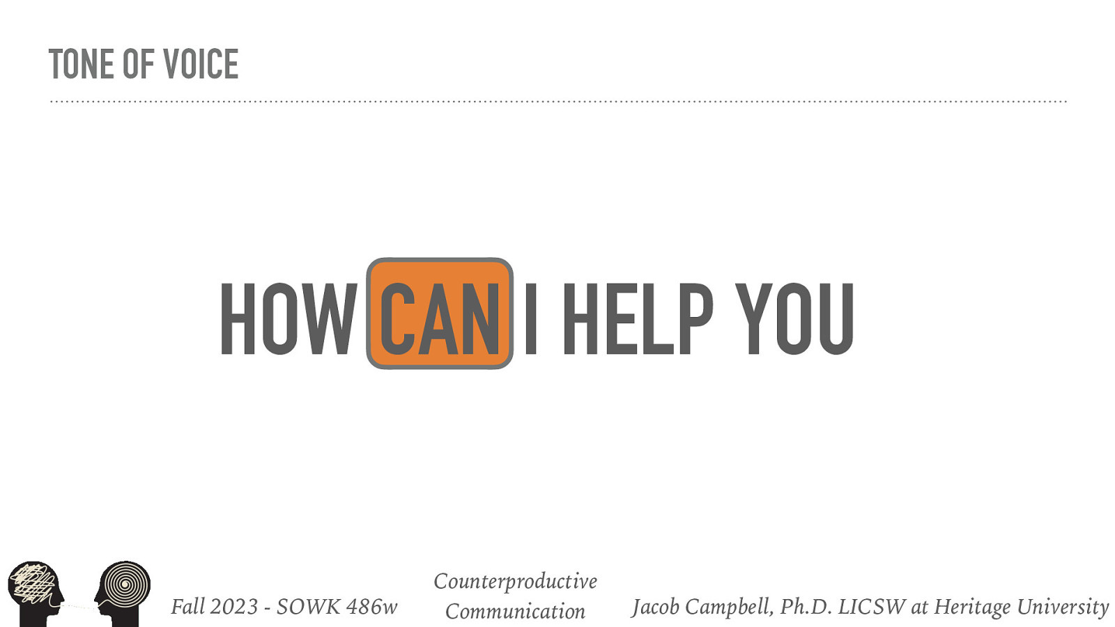 TONE OF VOICE HOW CAN I HELP YOU Fall 2023 - SOWK 486w Counterproductive Communication Jacob Campbell, Ph.D. LICSW at Heritage University
