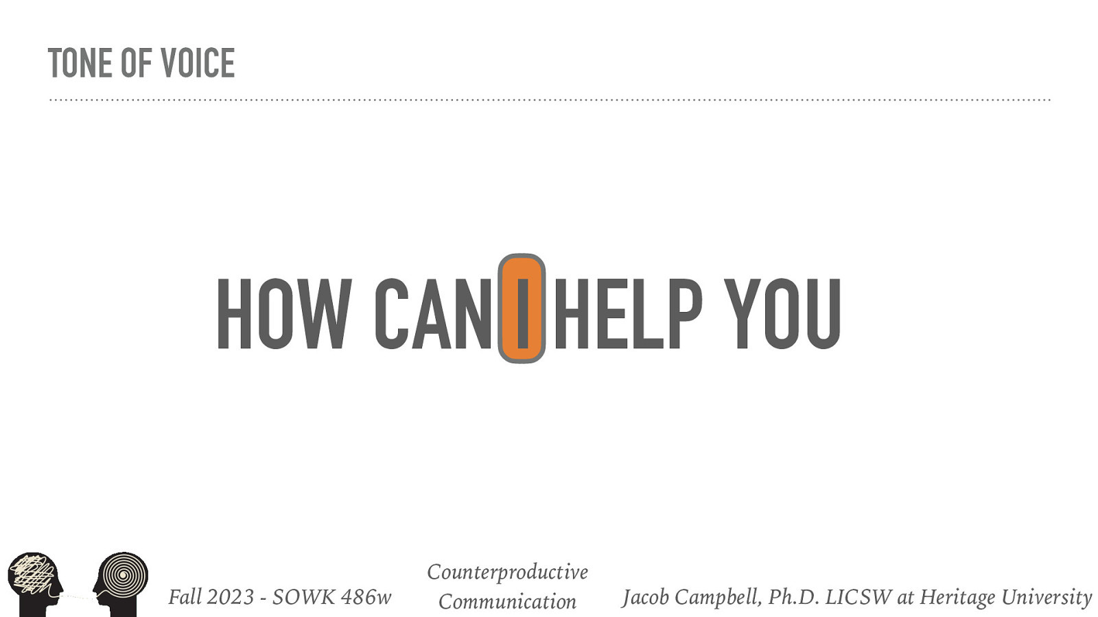 TONE OF VOICE HOW CAN I HELP YOU Fall 2023 - SOWK 486w Counterproductive Communication Jacob Campbell, Ph.D. LICSW at Heritage University
