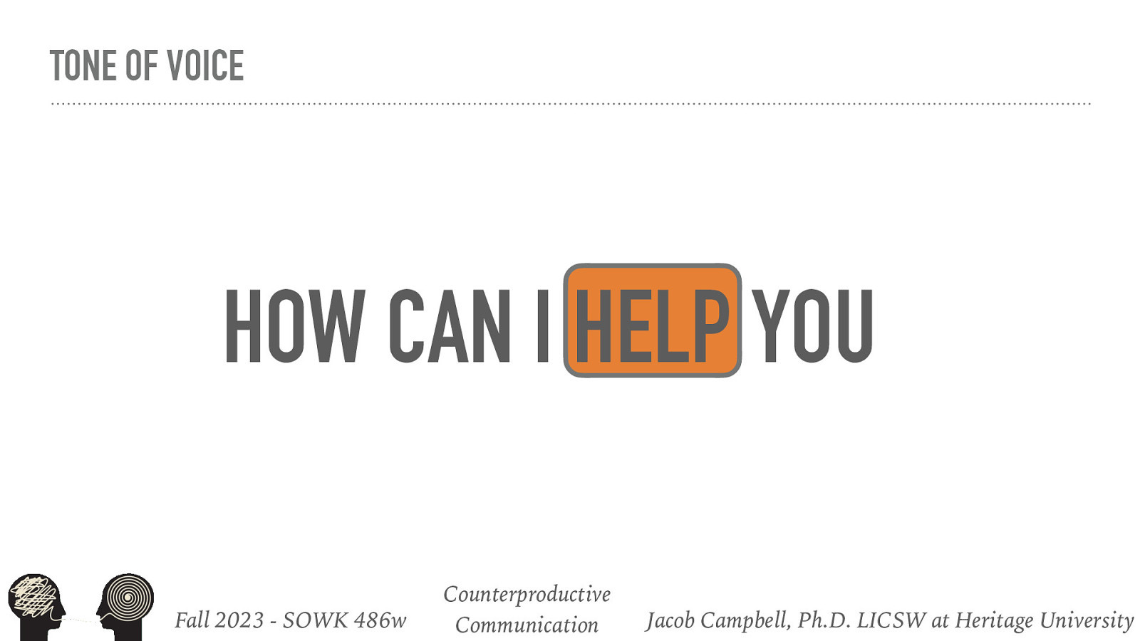 TONE OF VOICE HOW CAN I HELP YOU Fall 2023 - SOWK 486w Counterproductive Communication Jacob Campbell, Ph.D. LICSW at Heritage University
