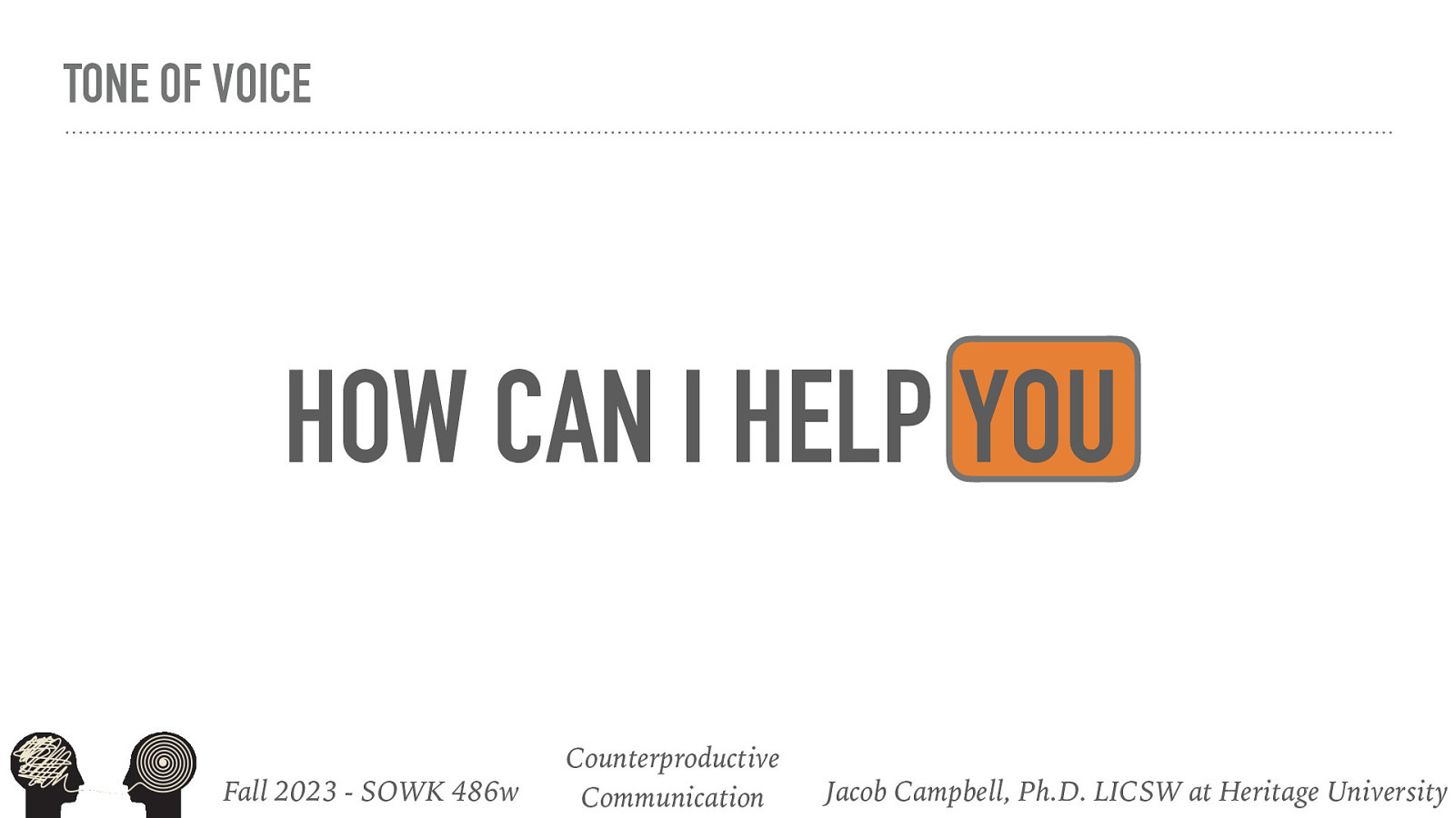 TONE OF VOICE HOW CAN I HELP YOU Fall 2023 - SOWK 486w Counterproductive Communication Jacob Campbell, Ph.D. LICSW at Heritage University
