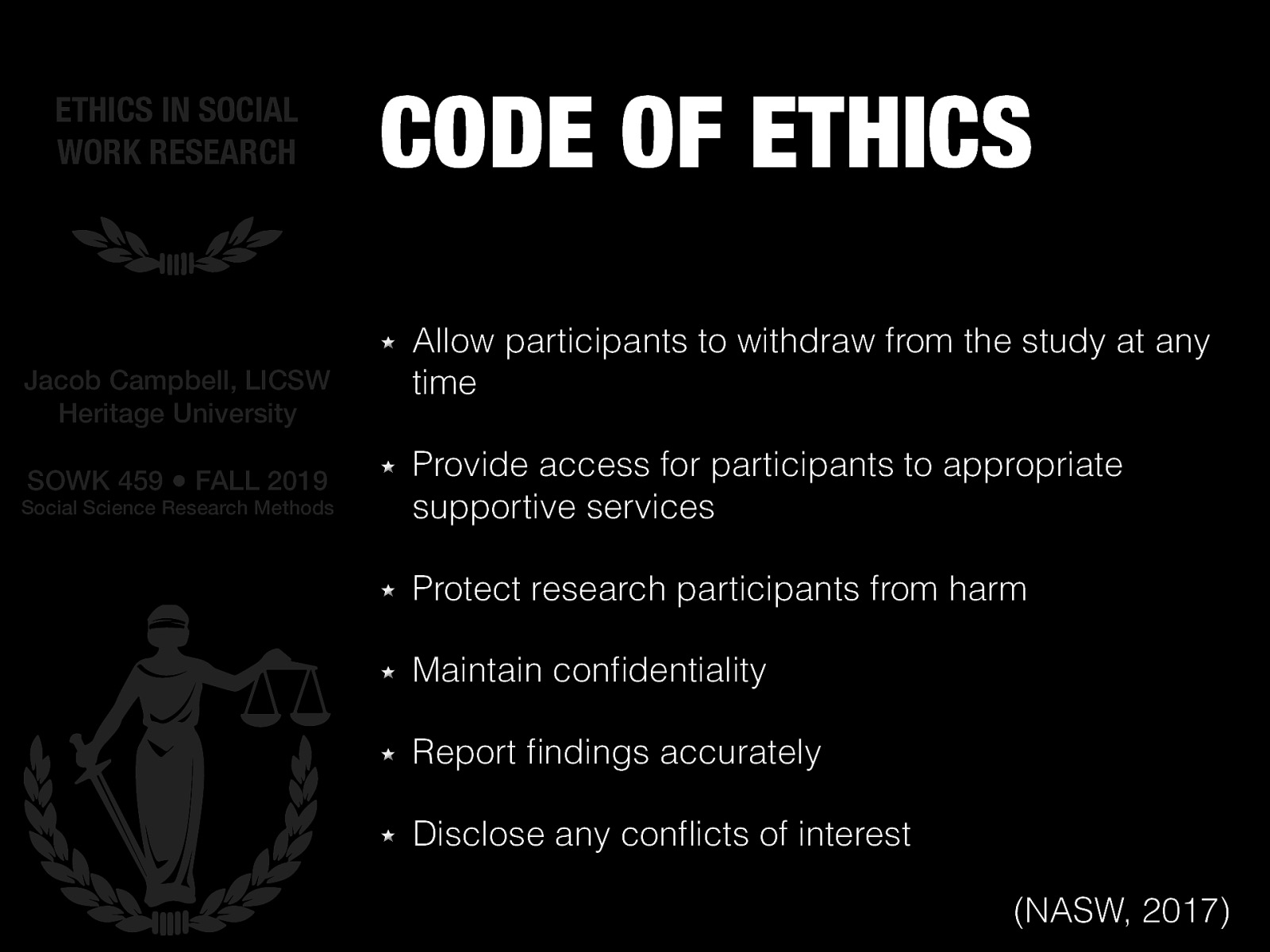  Allow participants to withdraw from the study at any time Provide access for participants to appropriate supportive services Protect research participants from harm Maintain confidentiality Report findings accurately Disclose any conflicts of interest 
