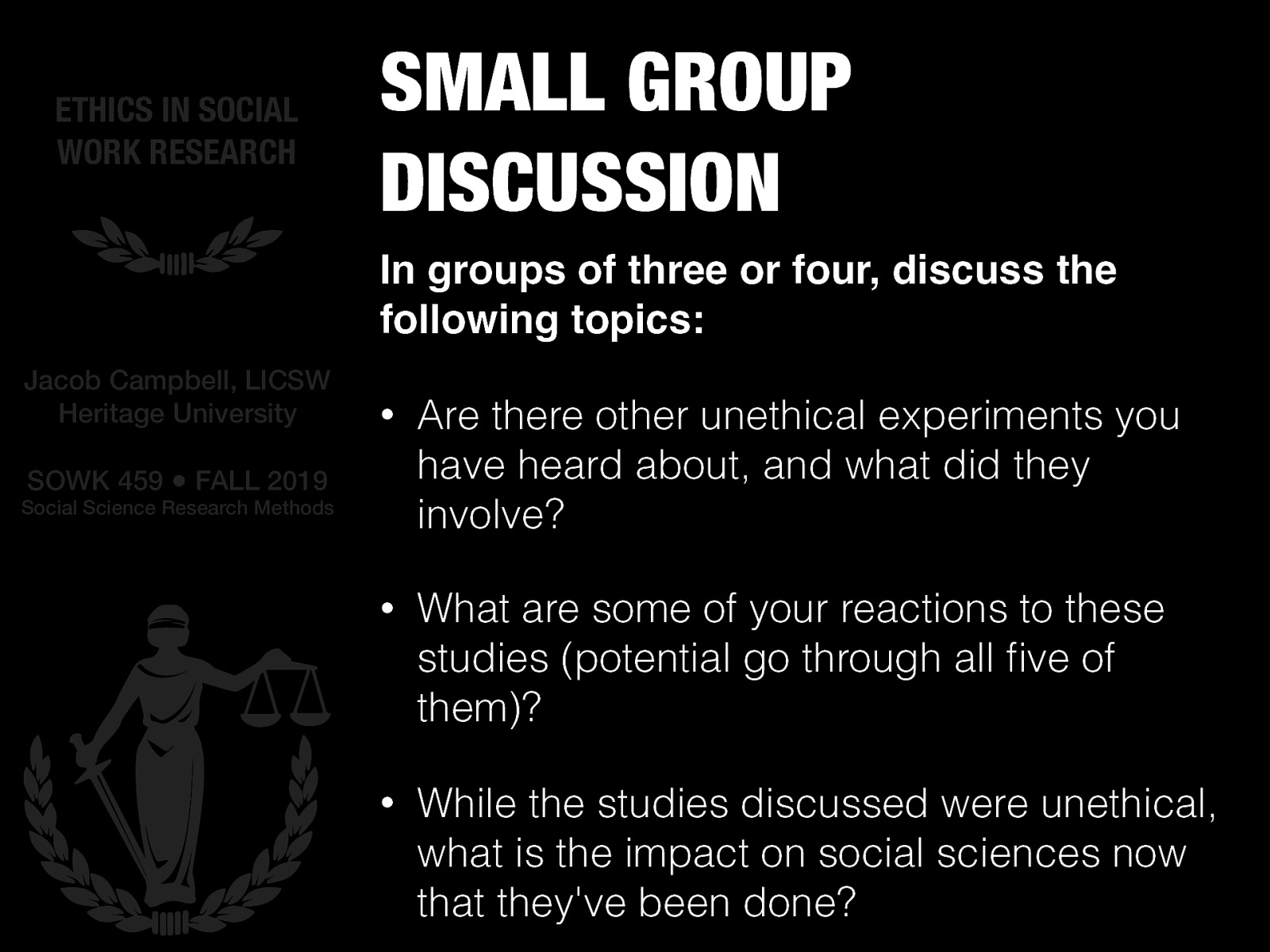  General feedback about the video, if content they’ve known previously… etc.  [Small Group Activity] In groups of three or four, discuss the following topics:  Are there other unethical experiments you have heard about, and what did they involve? What are some of your reactions to these studies (potential go through all five of them)? While the studies discussed were unethical, what is the impact on social sciences now that they’ve been done? 
