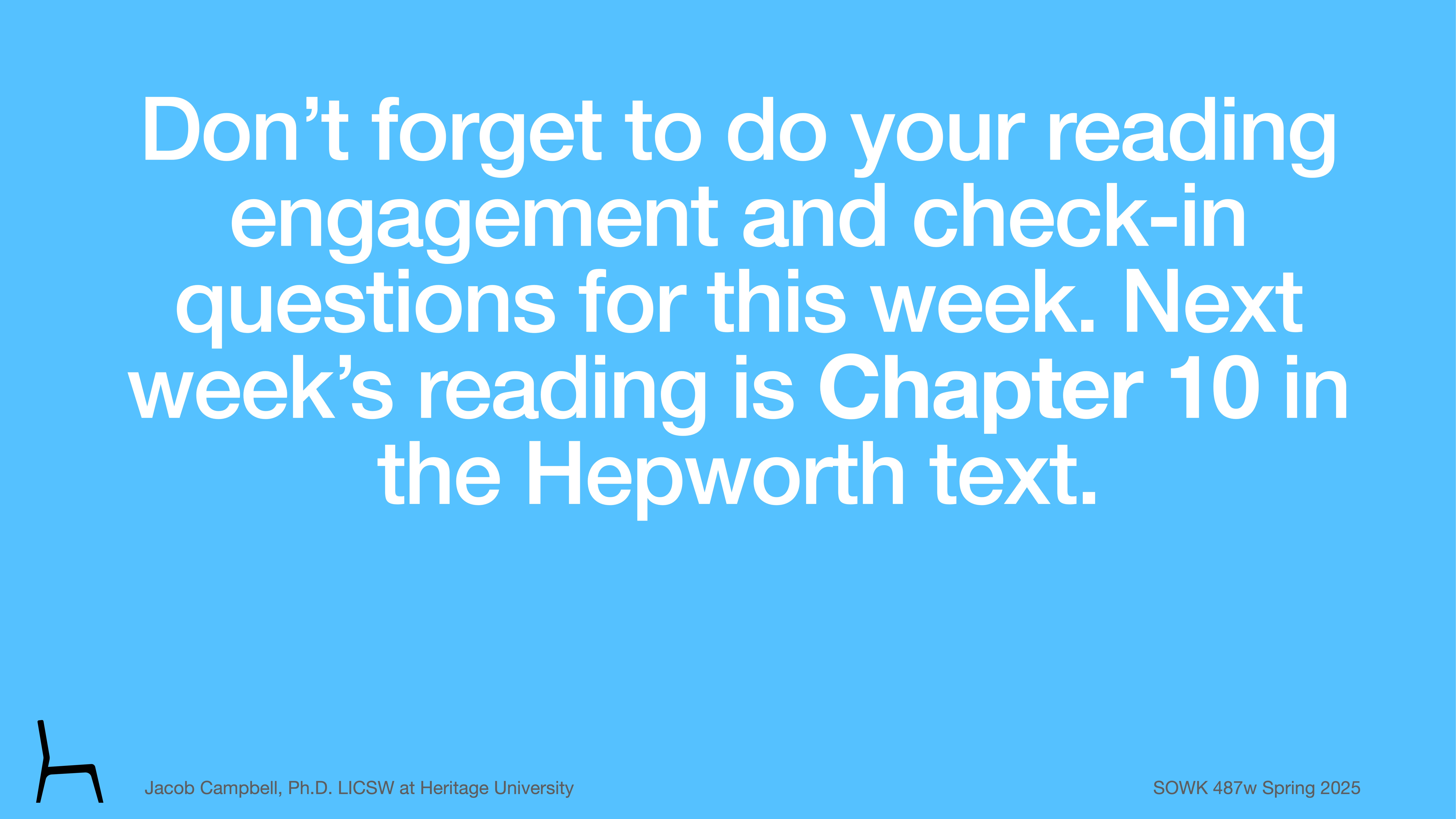 Slide background is blue. Text reads: “Don’t forget to do your reading engagement and check-in questions for this week. Next week’s reading is Chapter 10 in the Hepworth text.” Bottom corners include: 'Jacob Campbell, Ph.D., LICSW at Heritage University' and 'SOWK 487w Spring 2025.'